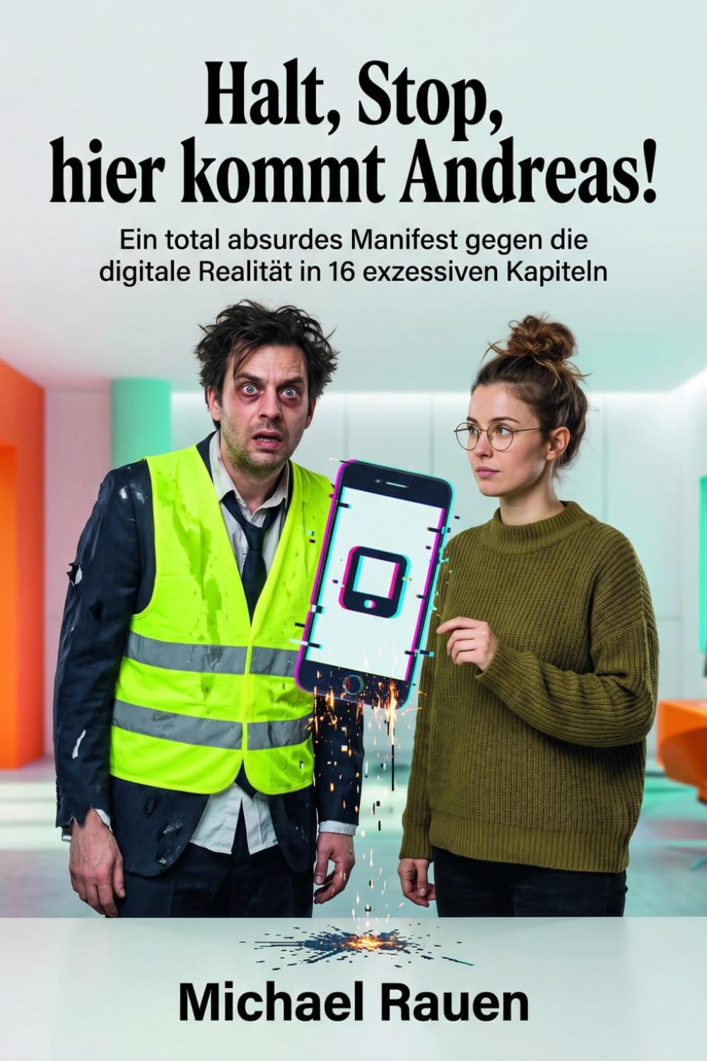 Halt, Stop, hier kommt Andreas!: Ein total absurdes Manifest gegen die digitale Realität in 16 exzessiven Kapiteln (Nicht von dieser Welt)