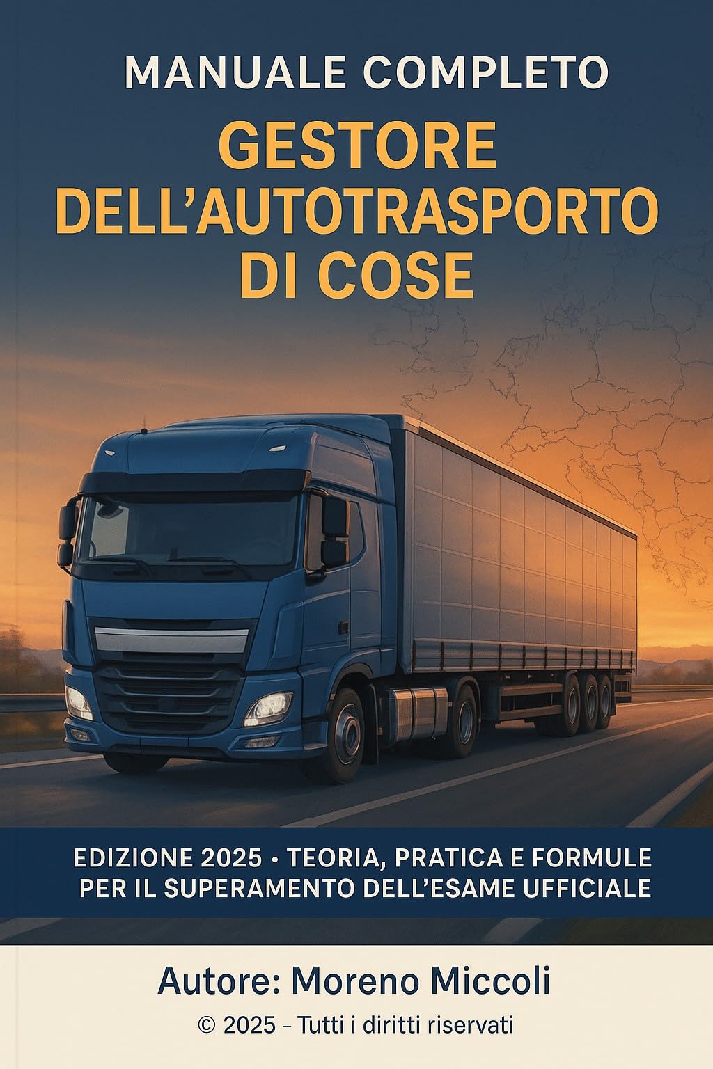 MANUALE COMPLETO GESTORE DELL'AUTOTRASPORTO DI COSE Edizione 2025 – Teoria, Pratica e Formule per il superamento dell’esame ufficiale