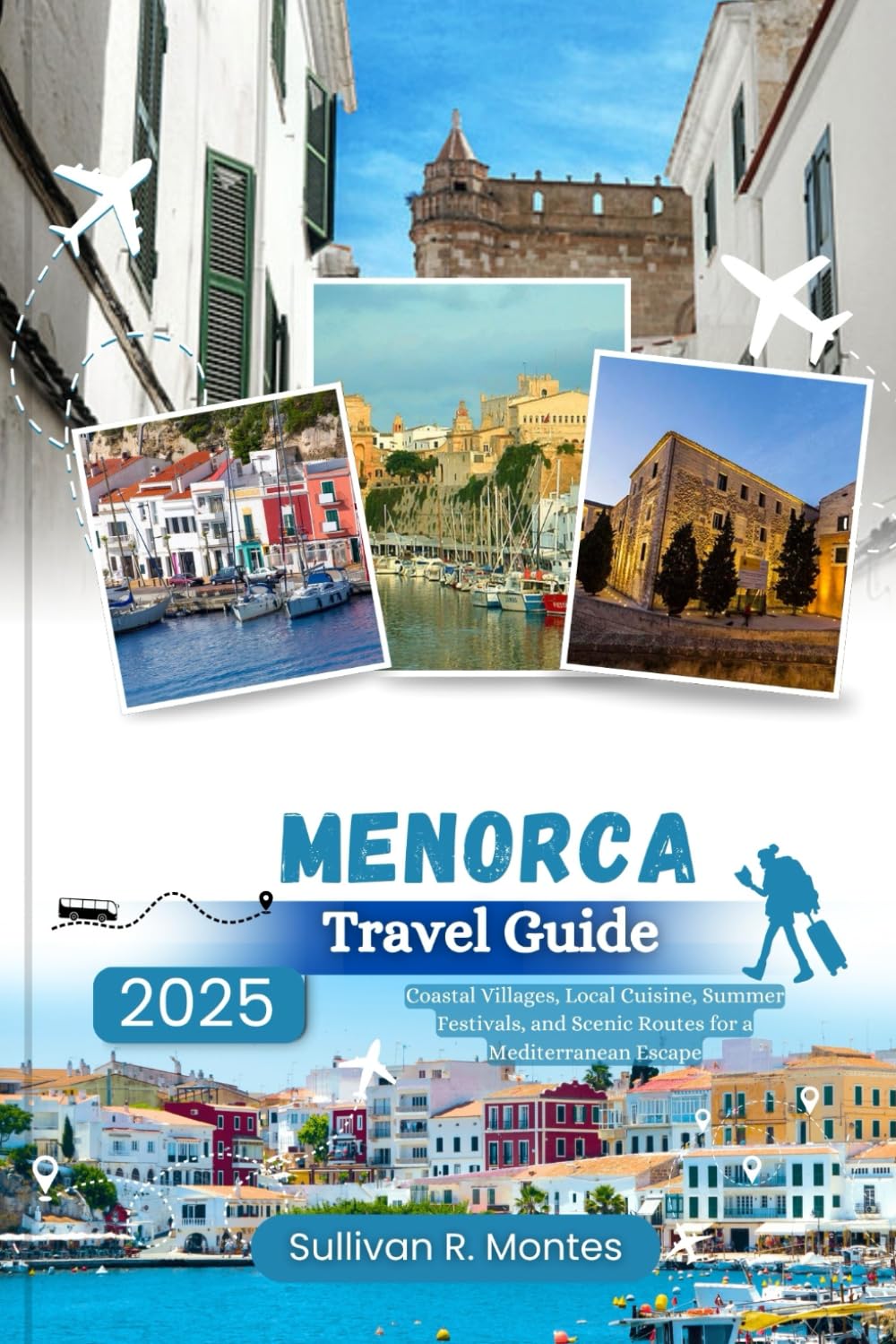 Menorca Travel Guide 2025: Coastal Villages, Local Cuisine, Summer Festivals, and Scenic Routes for a Mediterranean Escape (Pathways to Adventure: Comprehensive Travel Guides)