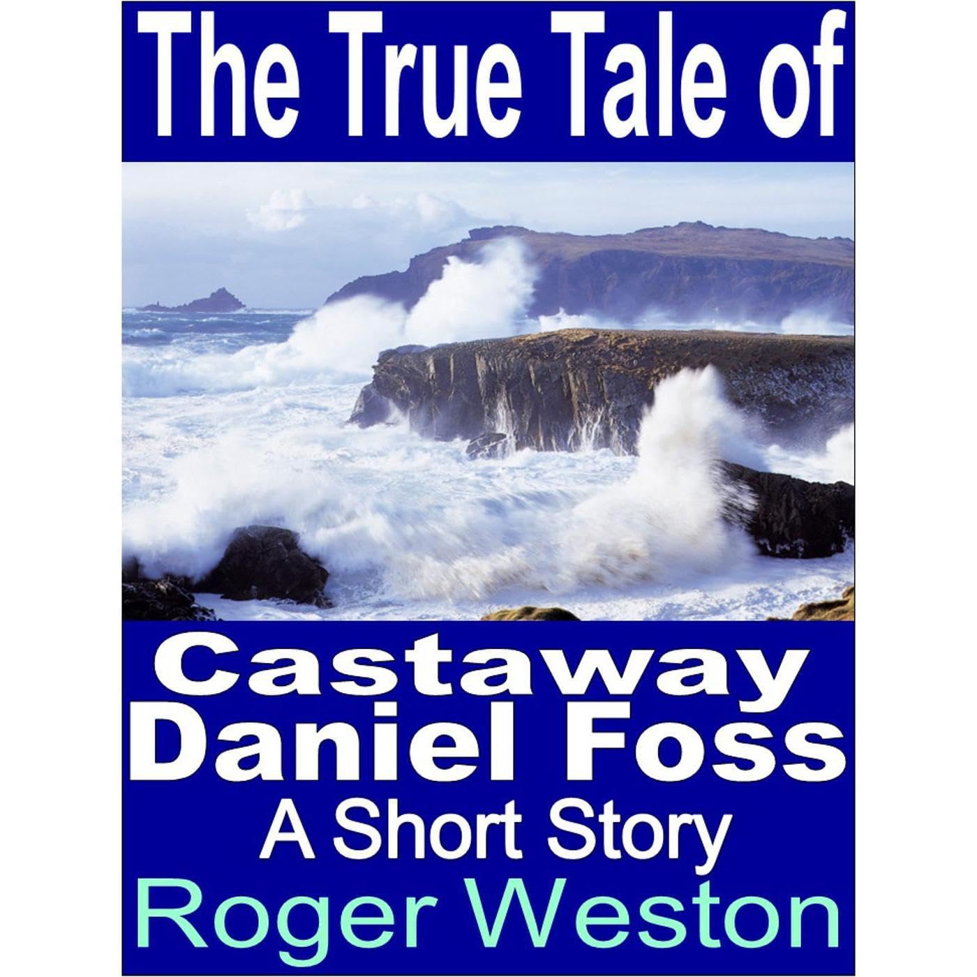 The True Tale of Castaway Daniel Foss: A Short Story