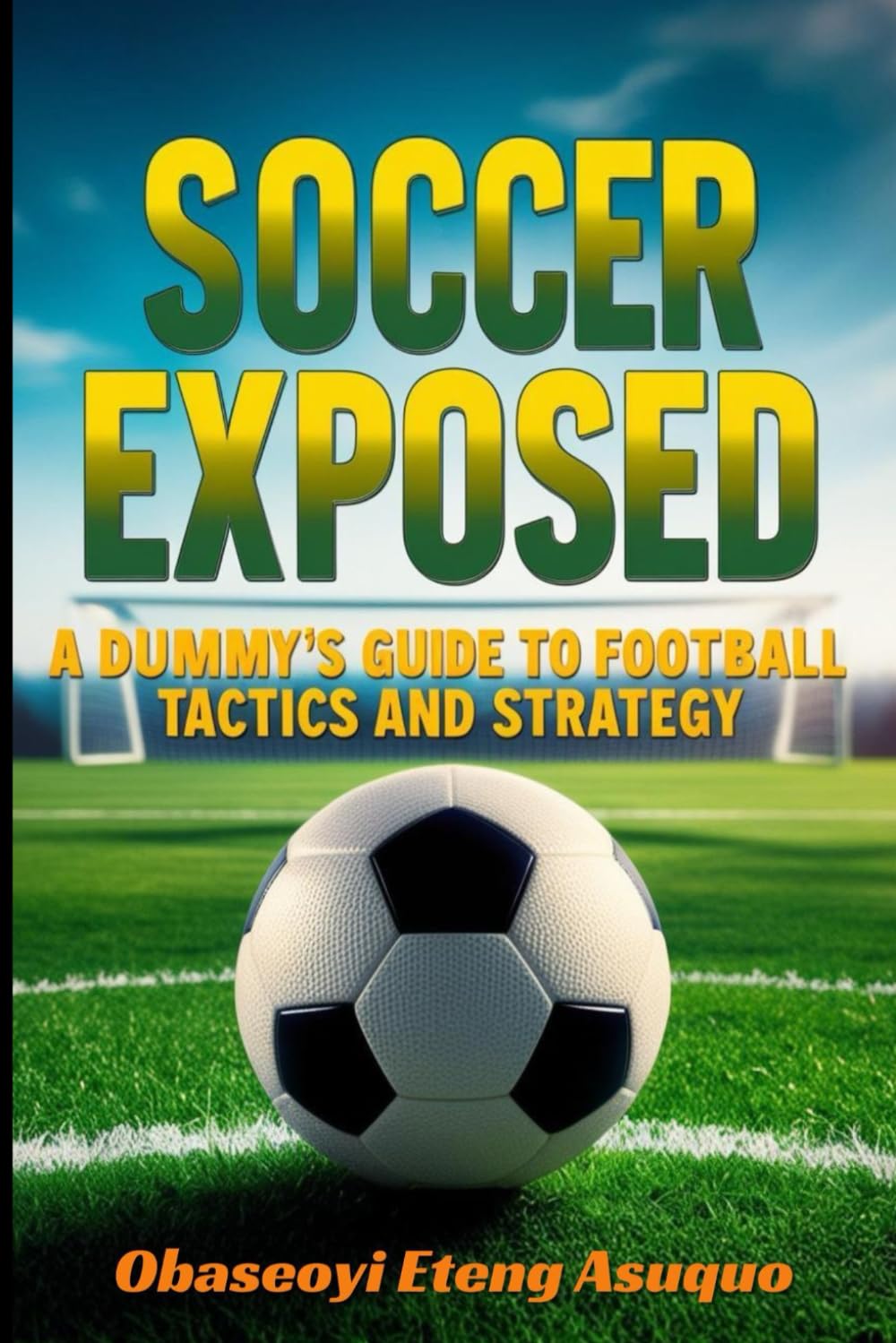 Soccer Exposed: A Dummy's Guide to Football Tactics and Strategy (Soccer for Dummiez)