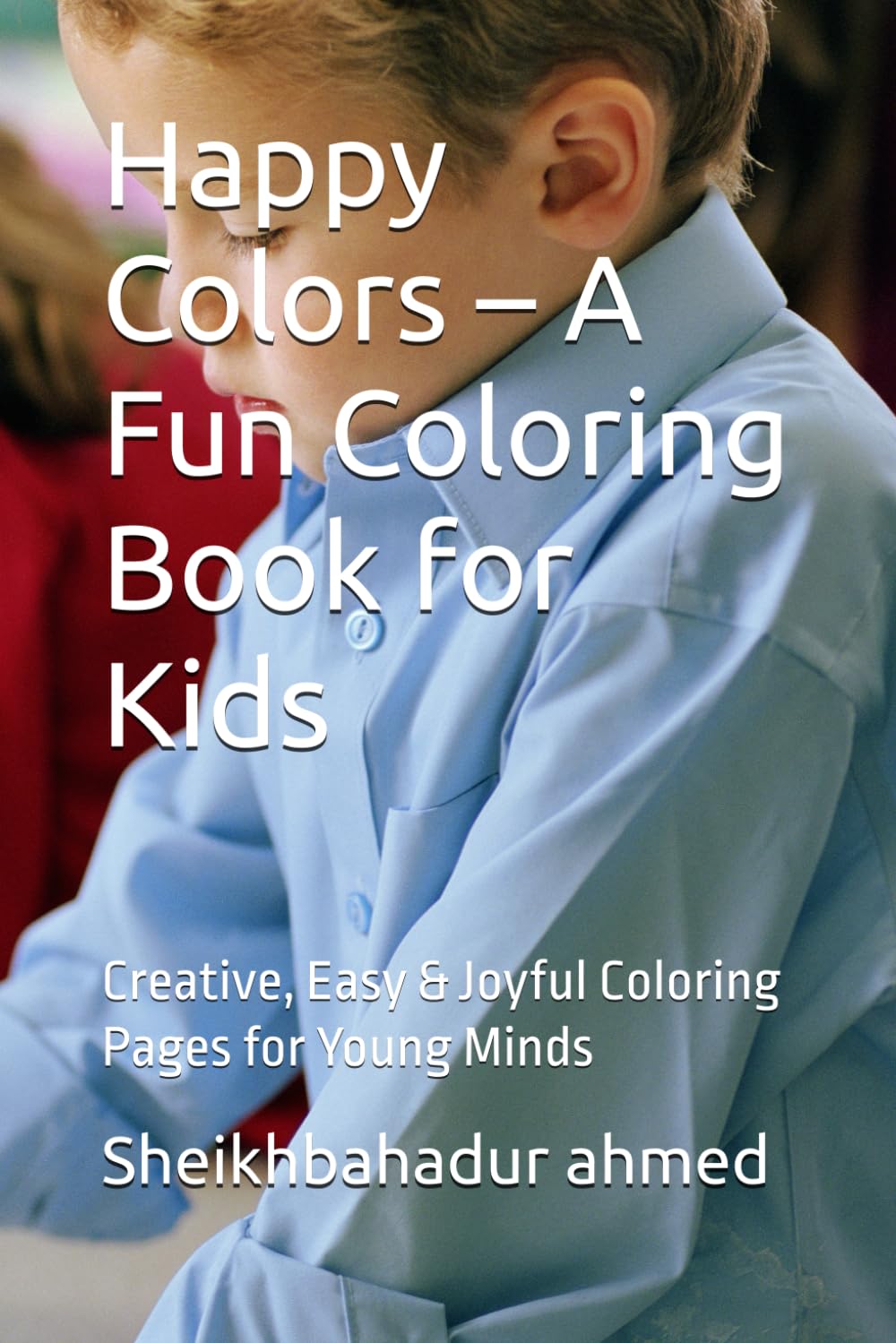 Happy Colors – A Fun Coloring Book for Kids: Creative, Easy & Joyful Coloring Pages for Young Minds