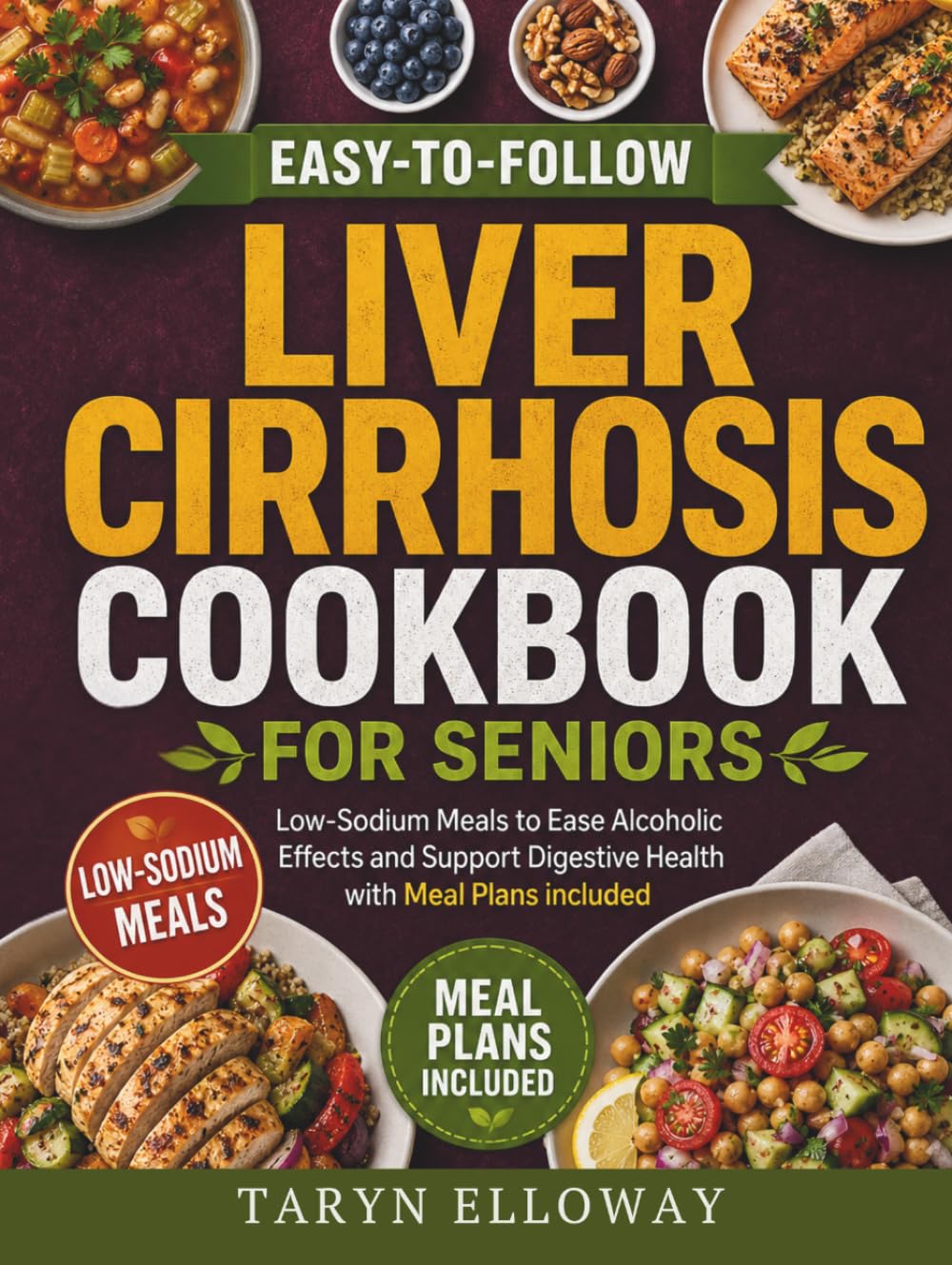 Easy-to-Follow Liver Cirrhosis Cookbook For Seniors: Low-Sodium Meals to Ease Alcoholic Effects and Support Digestive Health with Meal Plans included