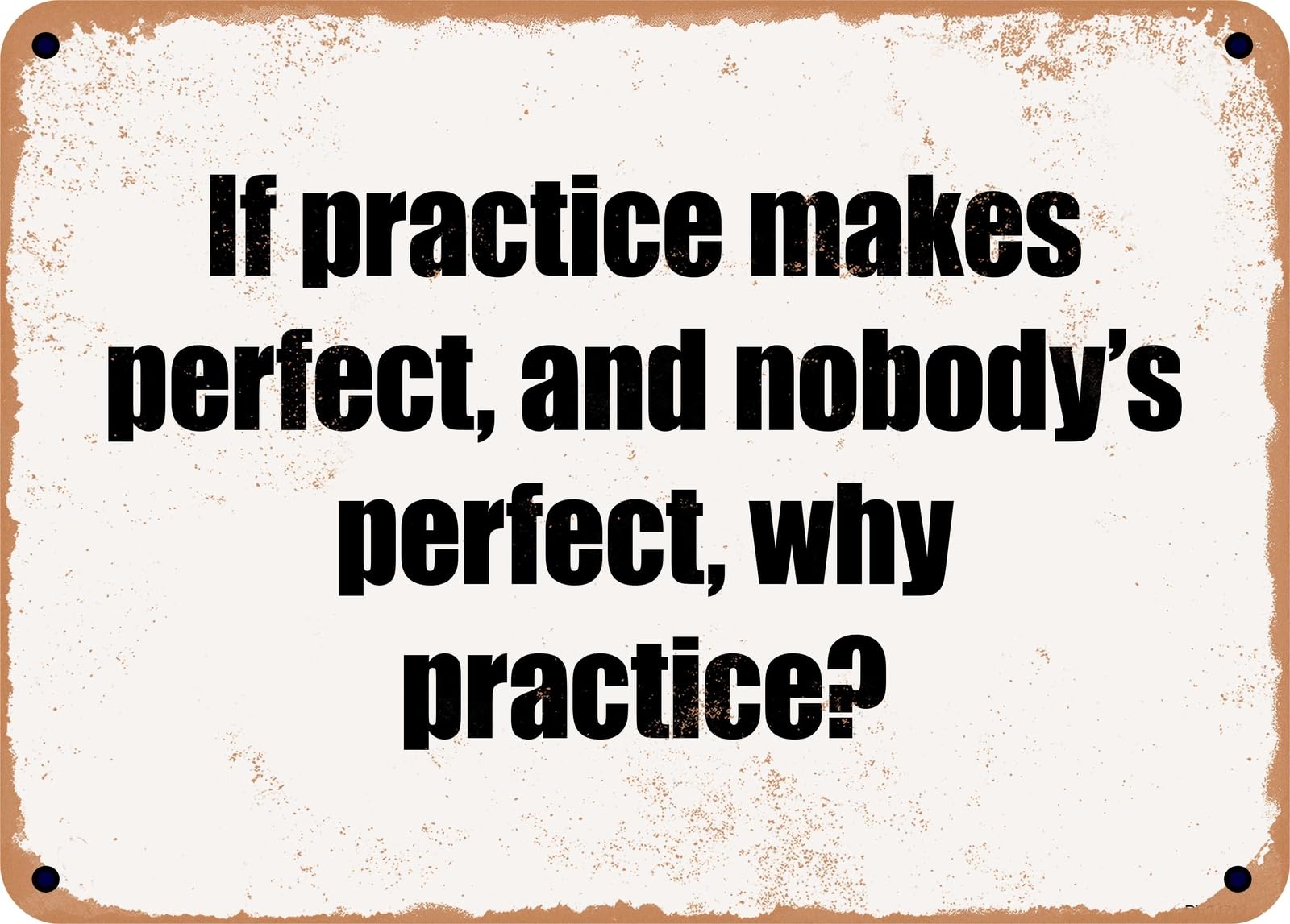 Miaomansenstore Metal Sign - If Practice Makes Perfect, And Nobody's Perfect, Why Practice? Home Decor