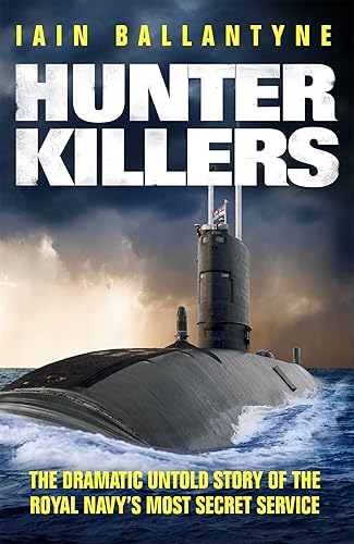 Hunter Killers: Untold Story of Cold War Beneath the Waves: The Dramatic Untold Story of the Royal Navy's Most Secret Service