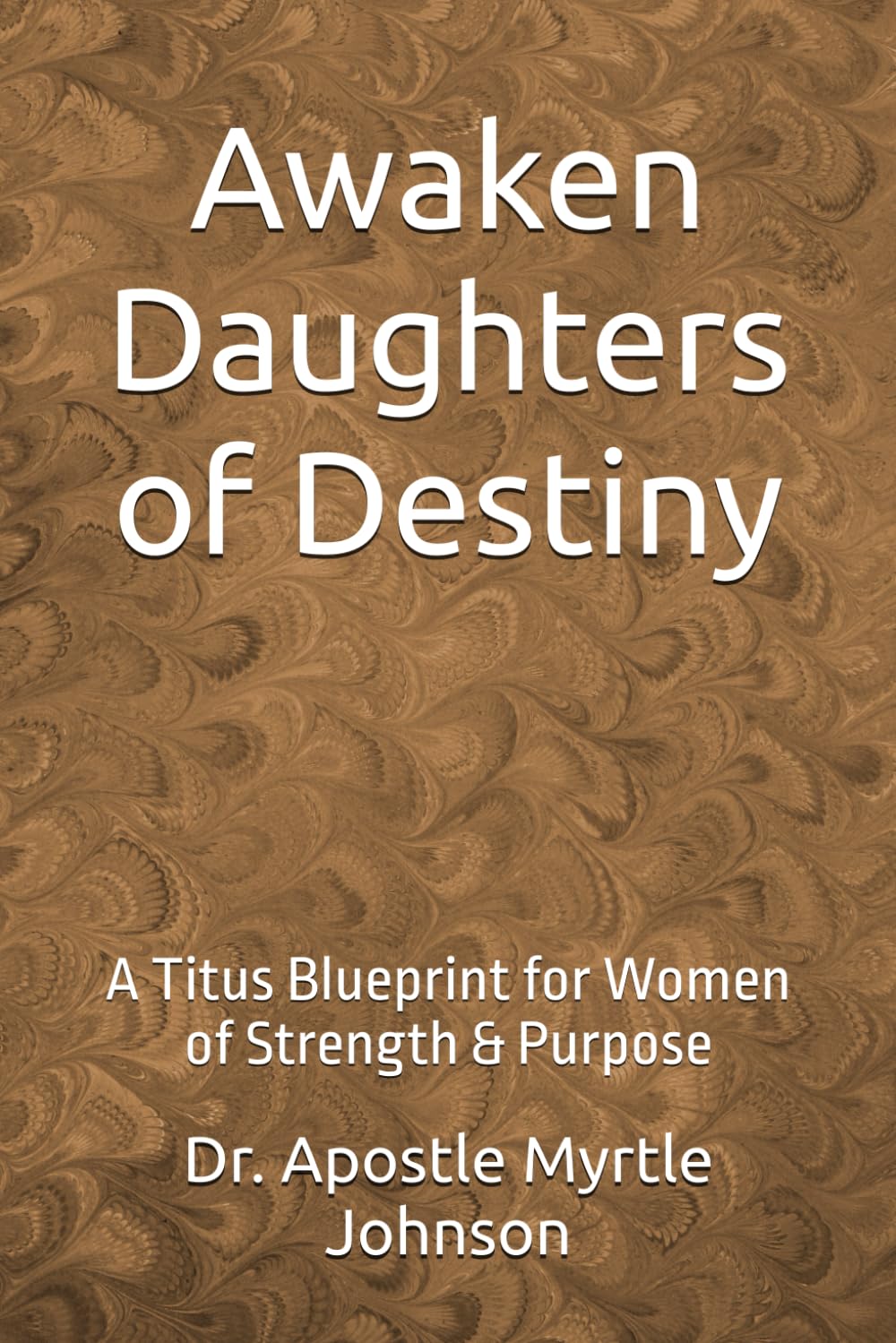 Awaken Daughters of Destiny: A Titus Blueprint for Women of Strength & Purpose
