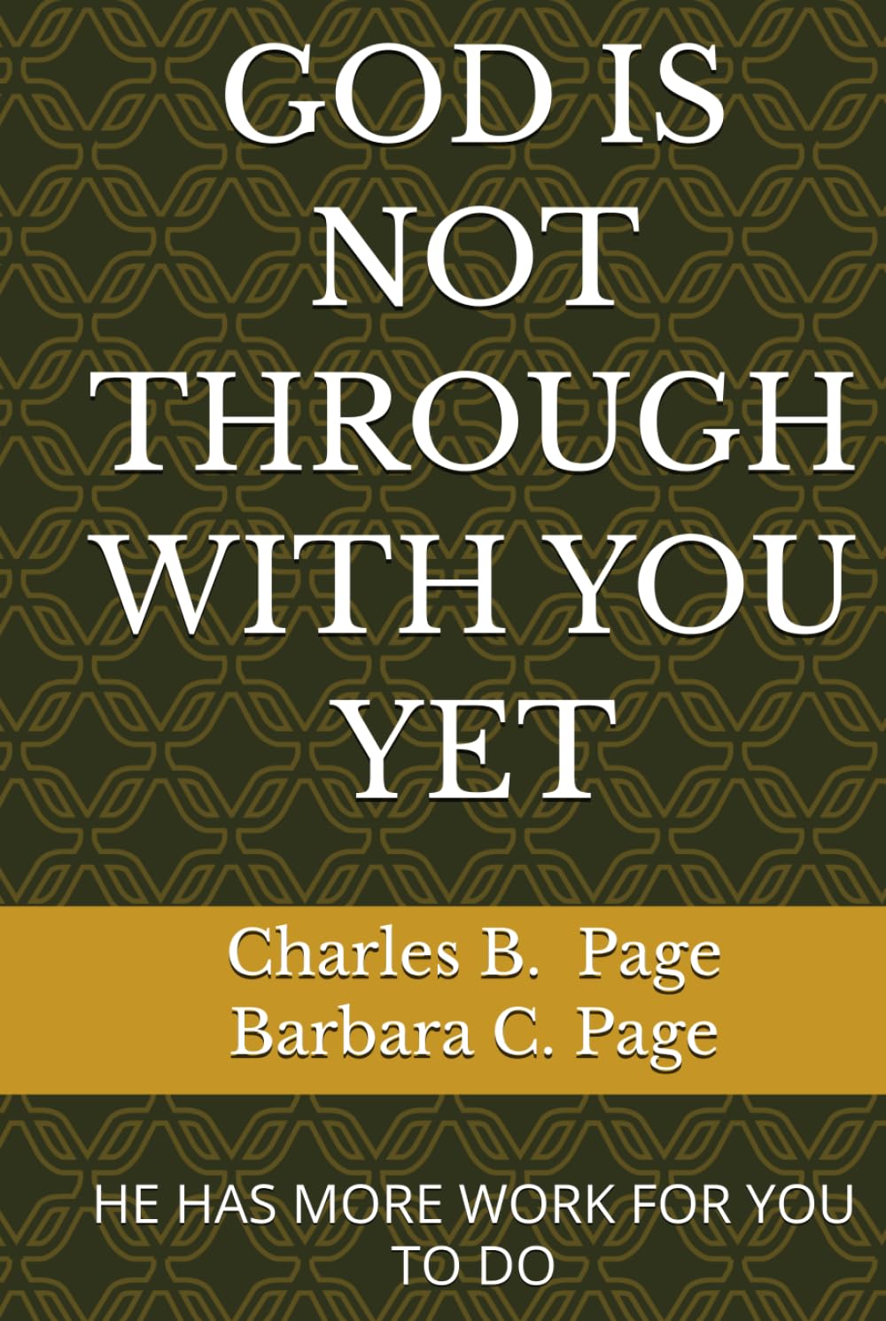 GOD IS NOT THROUGH WITH YOU YET: HE HAS MORE WORK FOR YOU TO DO