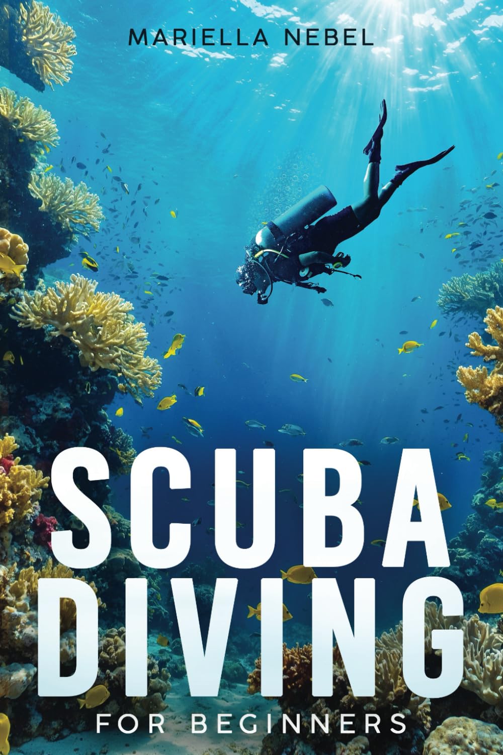 Scuba Diving For Beginners: A Step by Step Guide of Essential Tips and Techniques for Beginner Divers