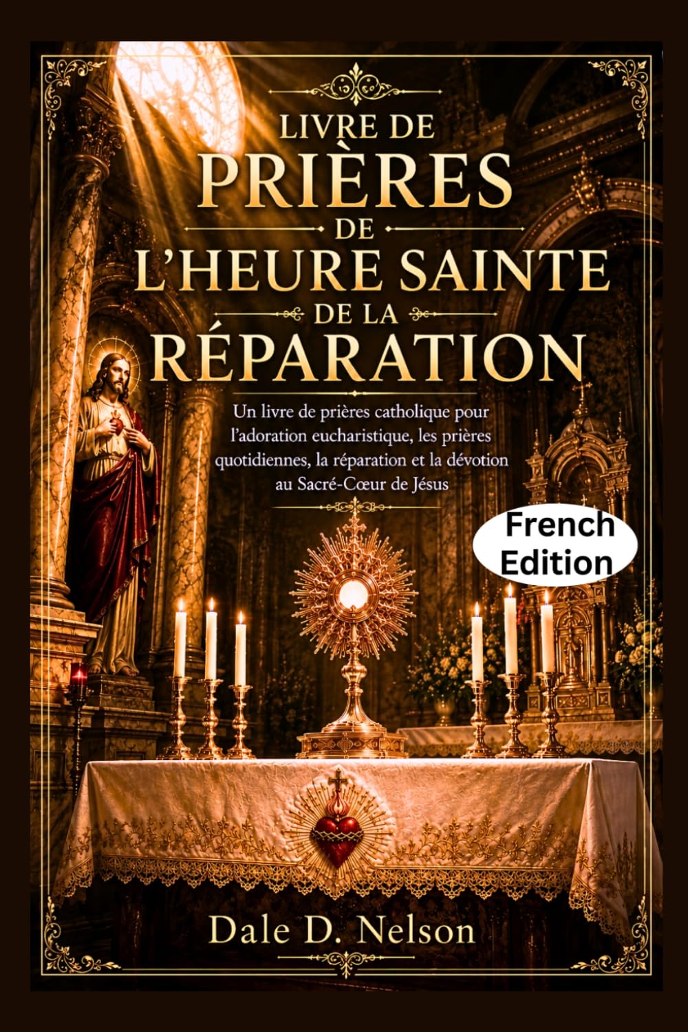 LIVRE DE PRIÈRES DE L'HEURE SAINTE DE LA RÉPARATION: Un livre de prières catholique pour l'adoration eucharistique, les prières quotidiennes, la réparation et la dévotion au Sacré-Cœur de Jésus