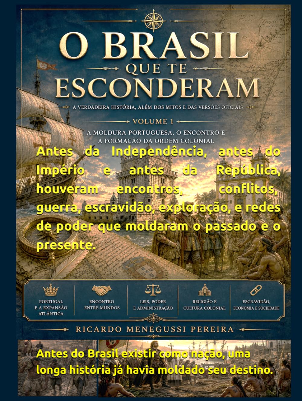 O BRASIL QUE TE ESCONDERAM - Volume 1: A moldura portuguesa, o encontro e a formação da ordem colonial