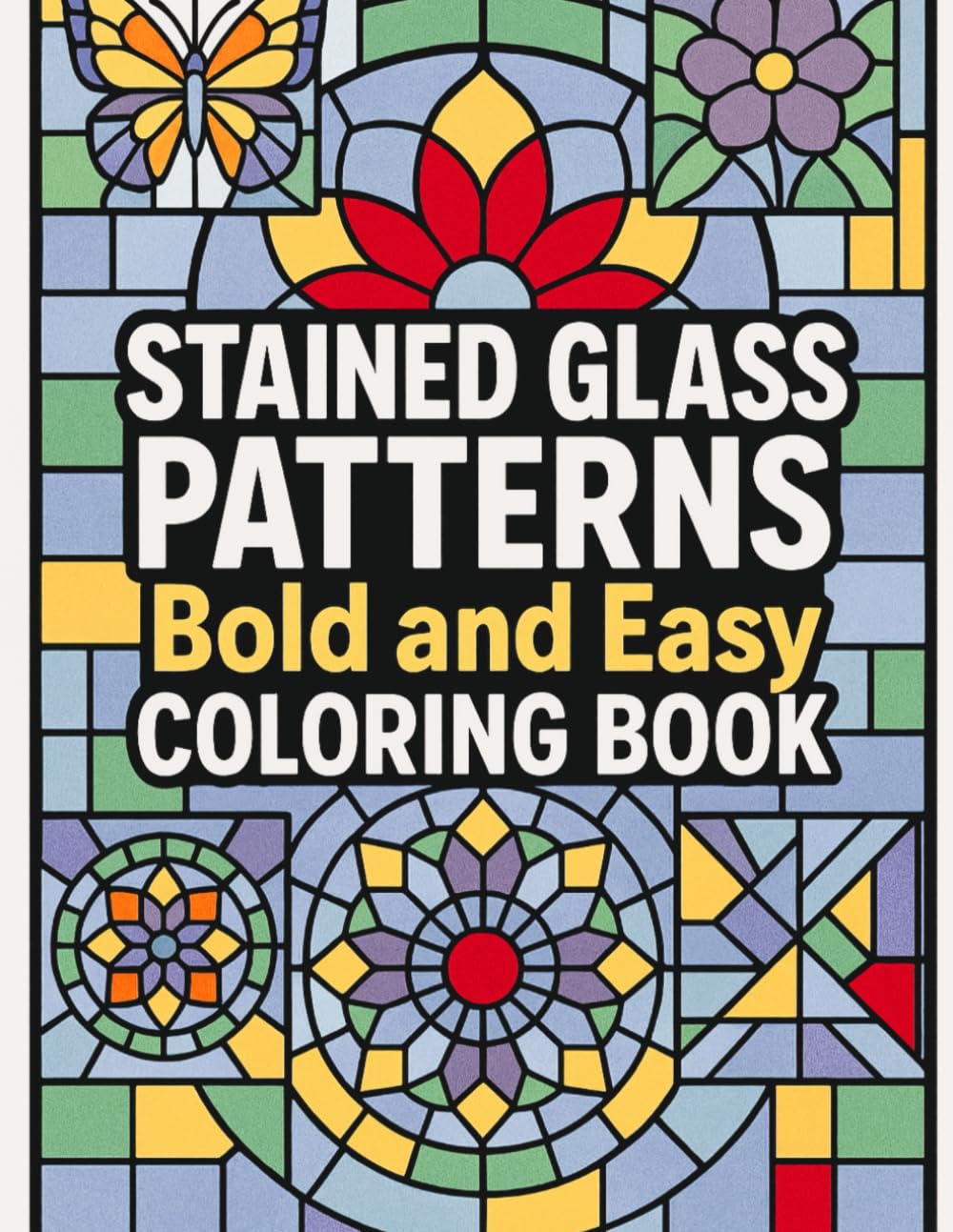 Stained Glass Patterns Bold and Easy Coloring Book: Simple, Relaxing, and Fun Designs with Thick Outlines for Stress Relief, Creativity, and Enjoyment for Kids, Teens, and Adults