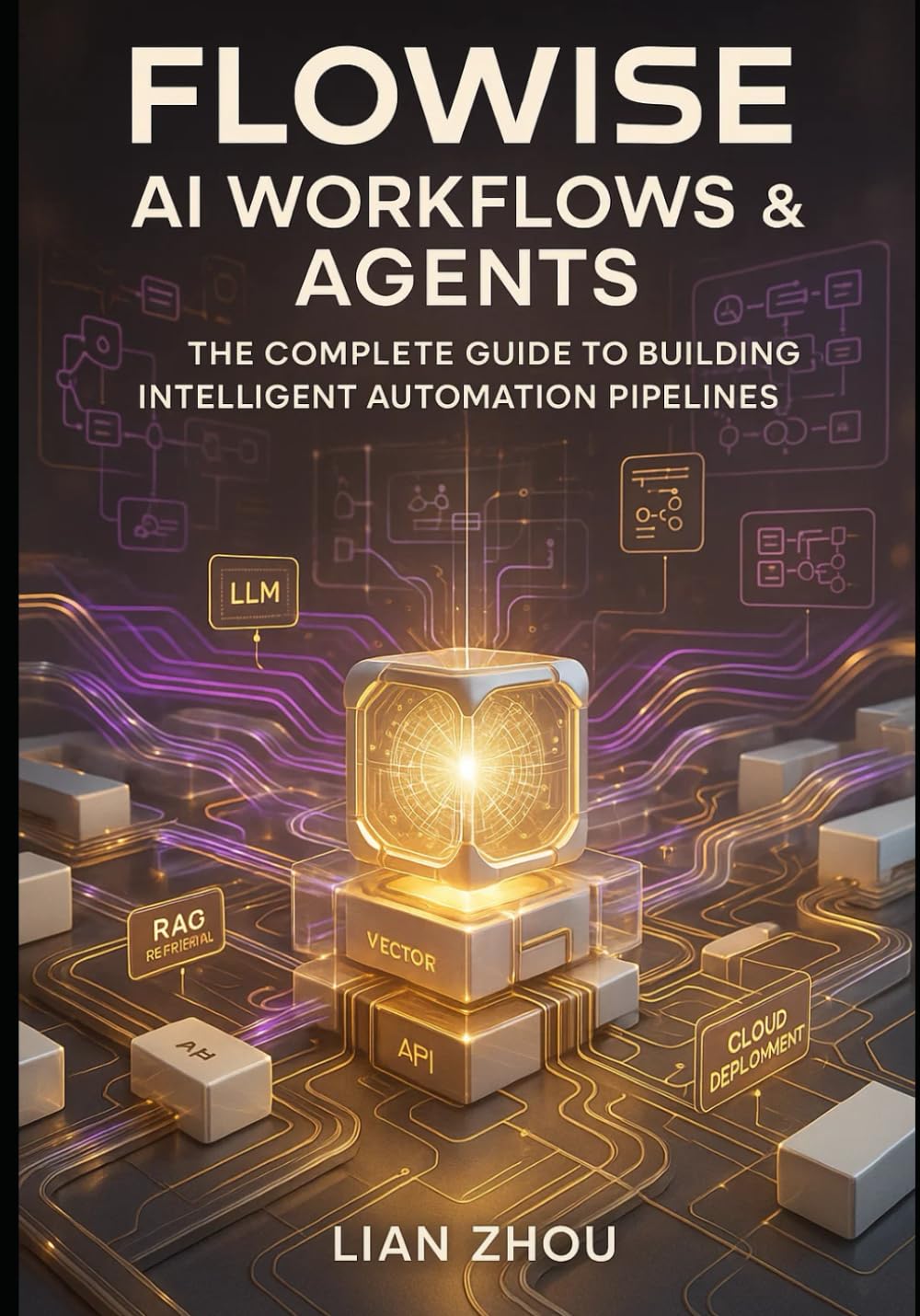 Flowise AI Workflows & Agents: The Complete Guide to Building Intelligent Automation Pipelines: LLMs, RAG, Vector Stores, Multi-Agent Systems, API ... Deployment (Flowise AI Engineering Series)