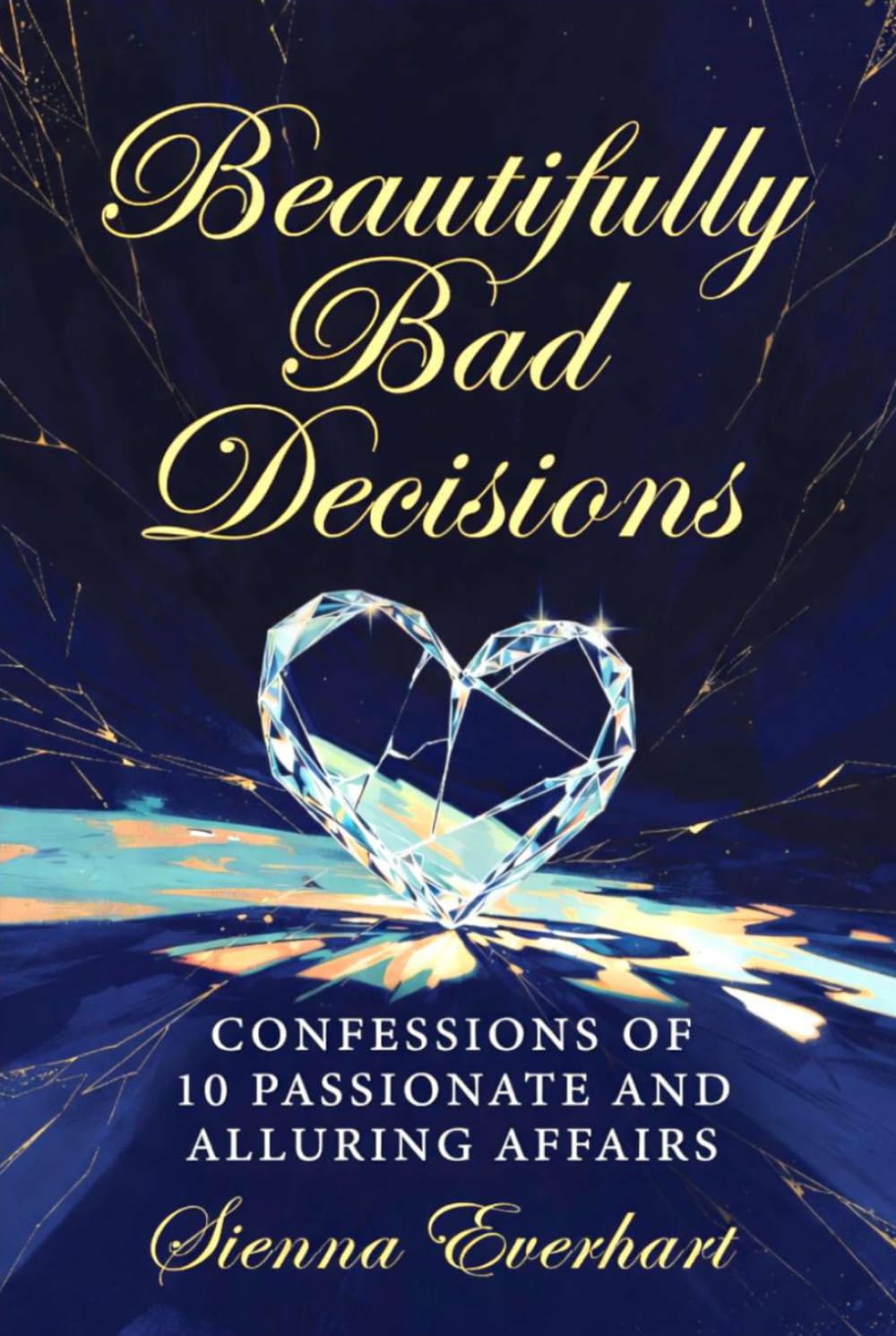 Beautifully Bad Decisions: Confessions Of 10 Passionate And Alluring Affairs