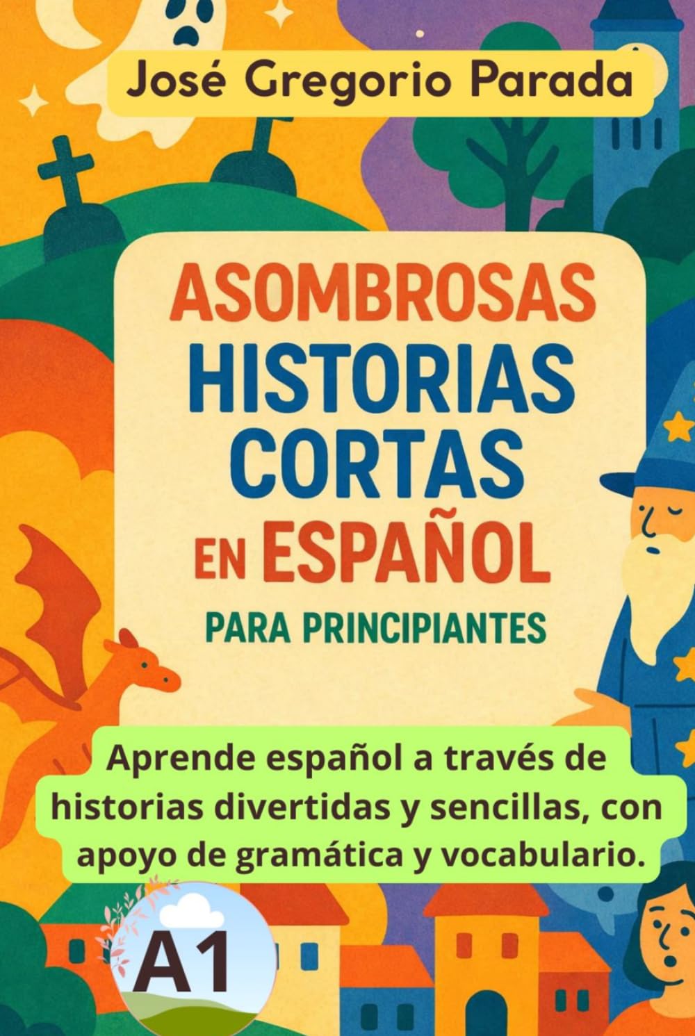 Asombrosas historias cortas en español para principiantes (A1) (Historias para aprender español)