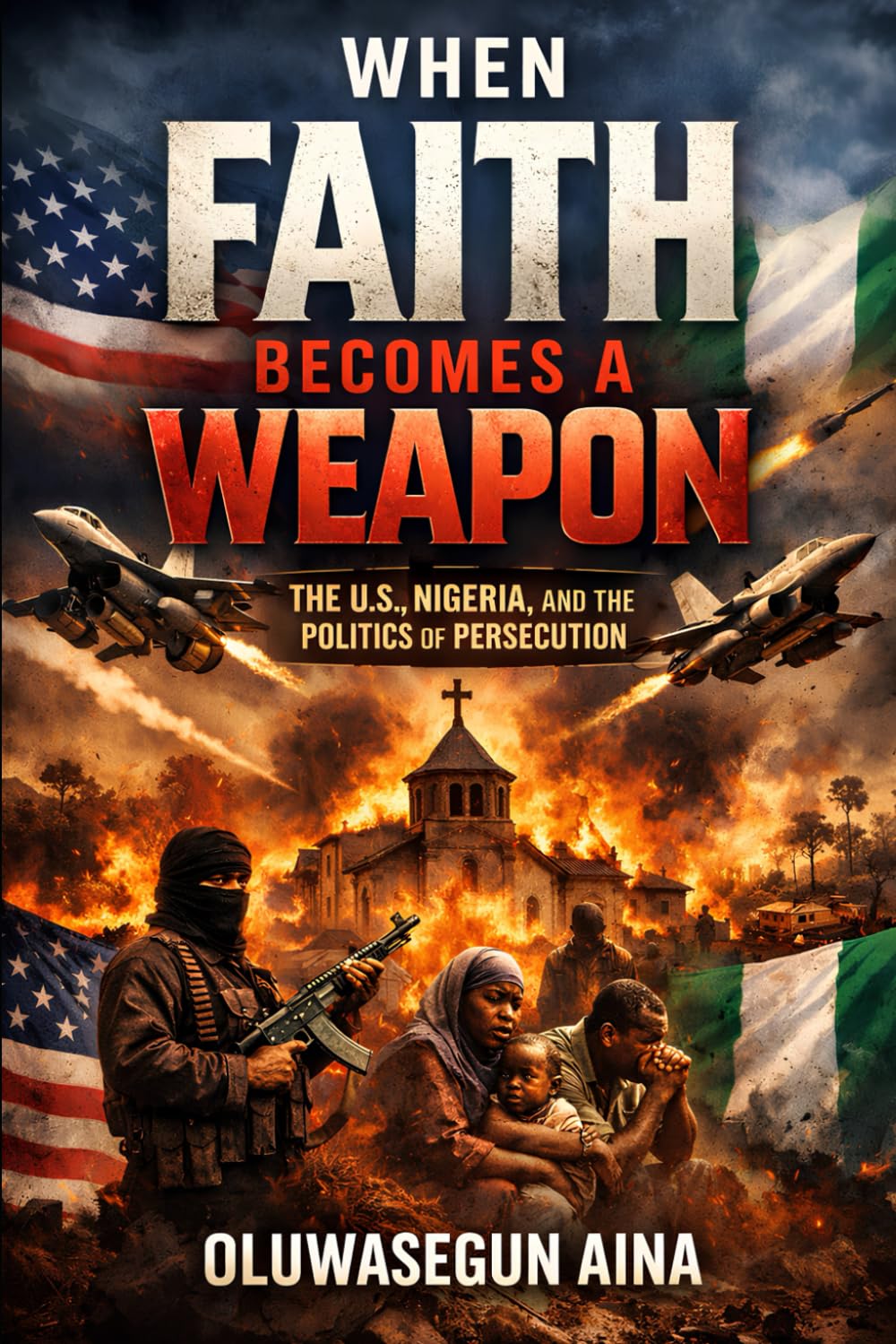 WHEN FAITH BECOMES A WEAPON: THE U.S, NIGERIA, & THE POLITICS OF PERSECUTION