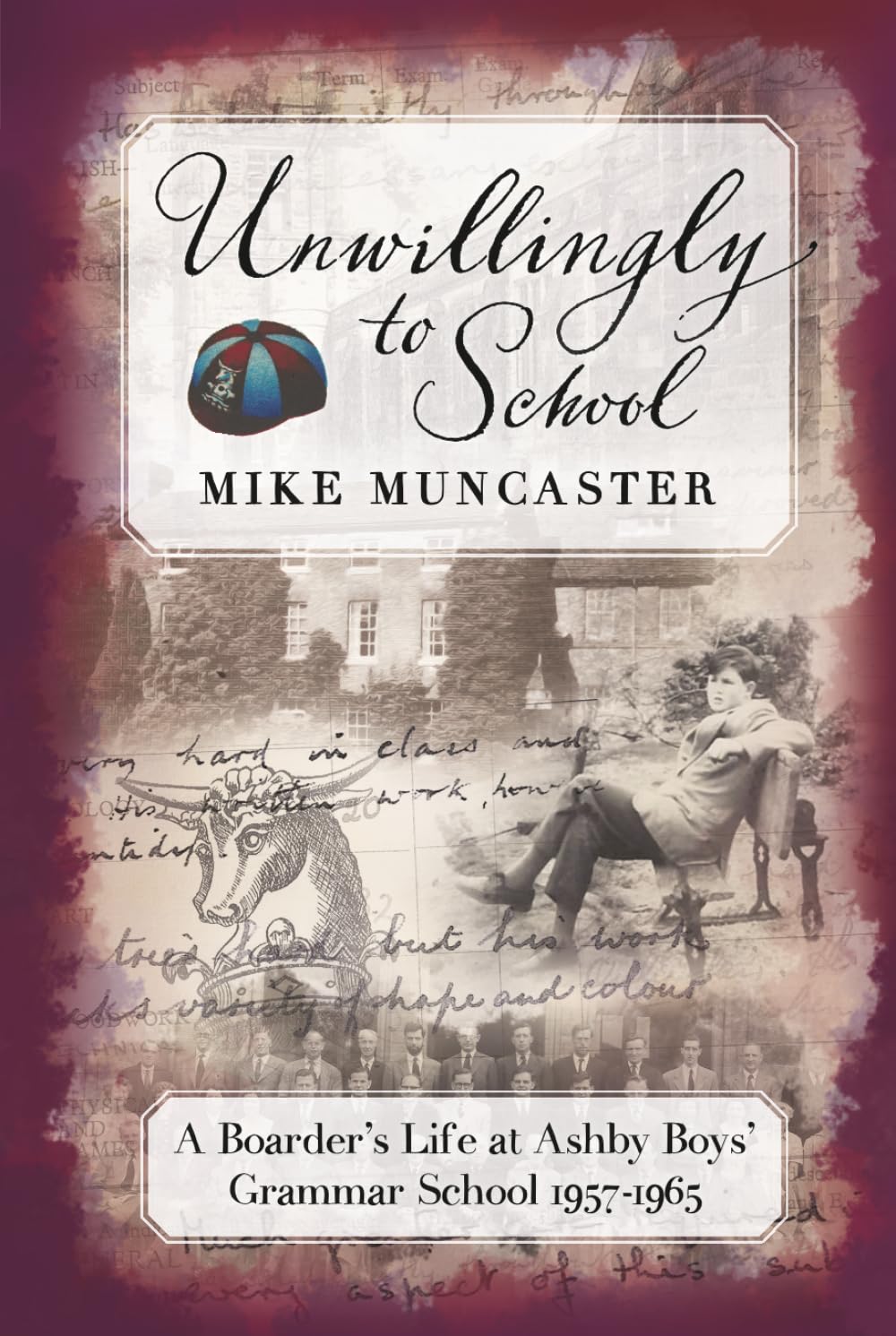 Unwillingly to School: A Boarder's Life at Ashby Boys' Grammar School 1957-1965