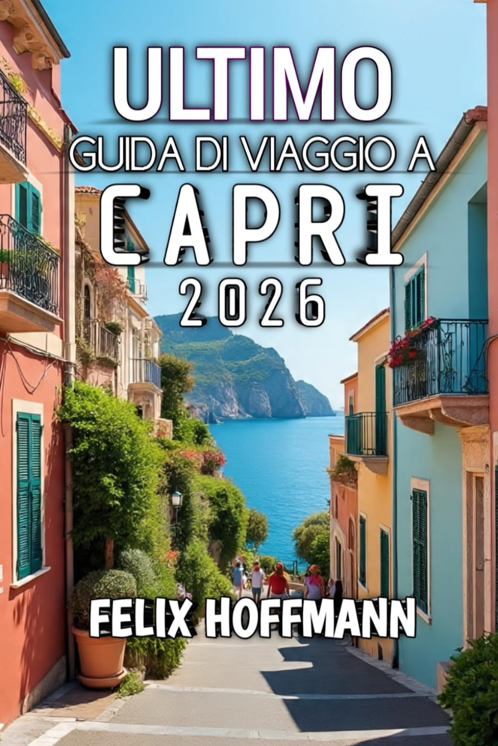 Guida Di Viaggio A Capri 2026: Alla scoperta della bellezza, della cultura e della magia costiera nel cuore del Mediterraneo