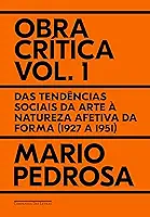 Obra crítica, vol. 1: Das tendências sociais da arte à natureza afetiva da forma (1927 a 1951)