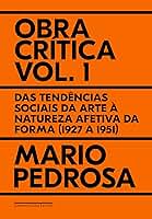 Obra crítica, vol. 1: Das tendências sociais da arte à natureza afetiva da forma (1927 a 1951)