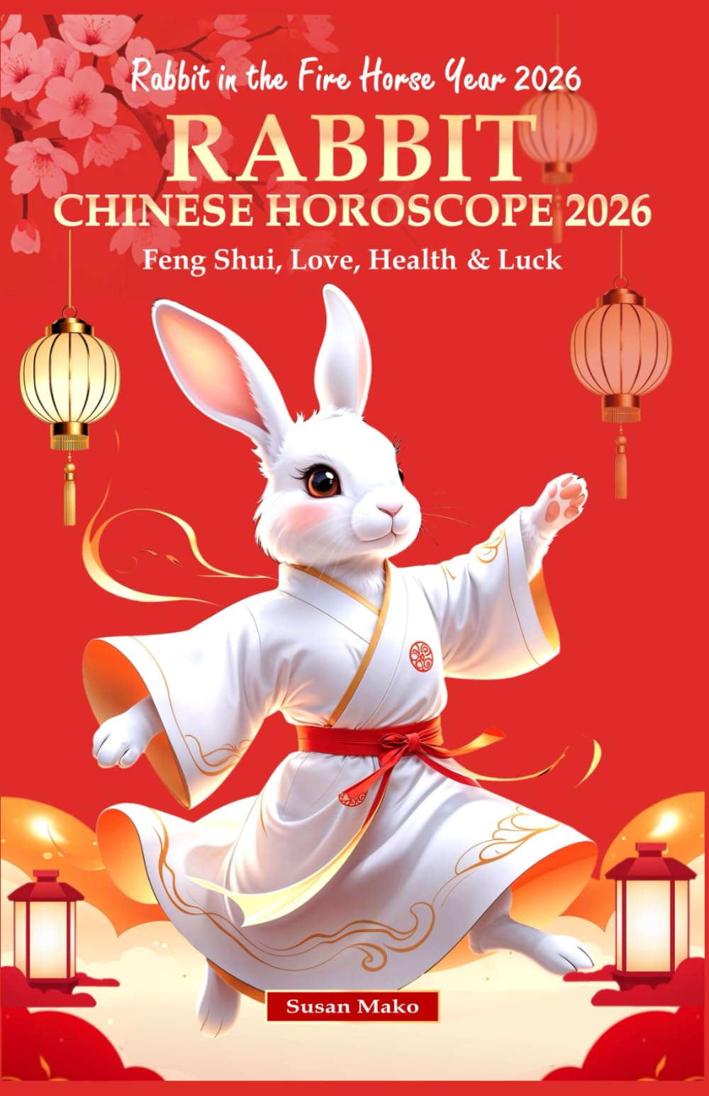 Rabbit Chinese Horoscope 2026: Feng Shui, Love, Health & Luck (Rabbit in the Fire Horse Year 2026) (Chinese Horoscopes 2026: The Year of the Fire Horse)