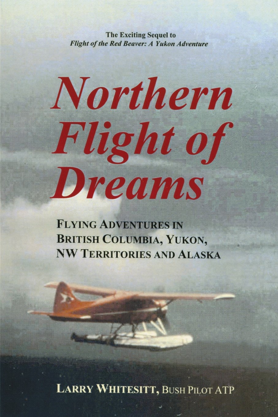 Larry WhitesittNorthern Flight of Dreams: Flying Adventures in British Columbia, Yukon, NW Territories