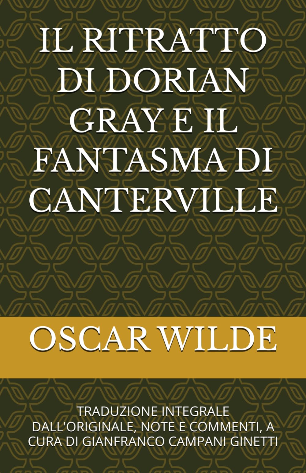 IL RITRATTO DI DORIAN GRAY E IL FANTASMA DI CANTERVILLE: TRADUZIONE INTEGRALE DALL'ORIGINALE, NOTE E COMMENTI, A CURA DI GIANFRANCO CAMPANI GINETTI (CLASSICI MODERNI)