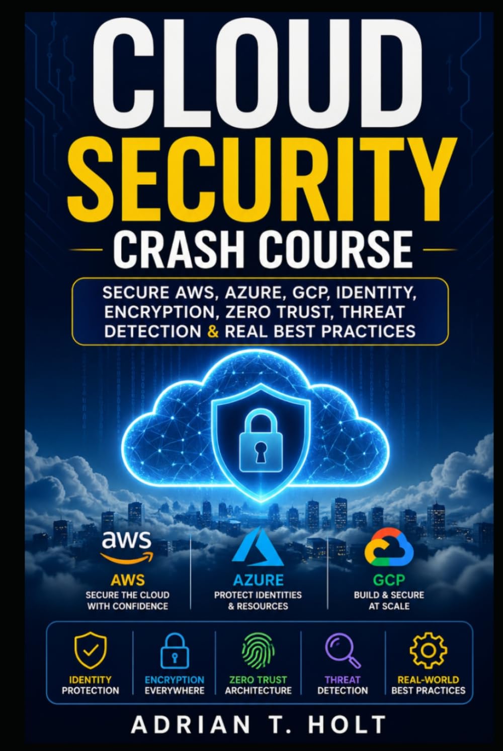 CLOUD SECURITY CRASH COURSE: SECURE AWS, AZURE, GCP, IDENTITY, ENCRYPTION, ZERO TRUST, THREAT DETECTION & REAL BEST PRACTICES