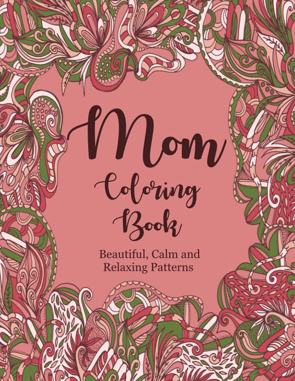 Mom Coloring Book Beautiful, Calm And Relaxing Patterns: Have a good laugh with your mother or grandmother as you surprise her with this 8.5x11 ... designs to color, making her free time more