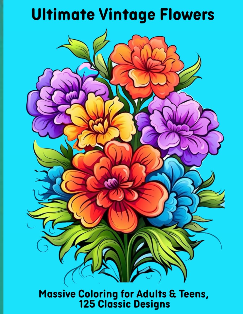Ultimate Vintage Flowers: Massive Coloring for Adults & Teens, 125 Classic Designs