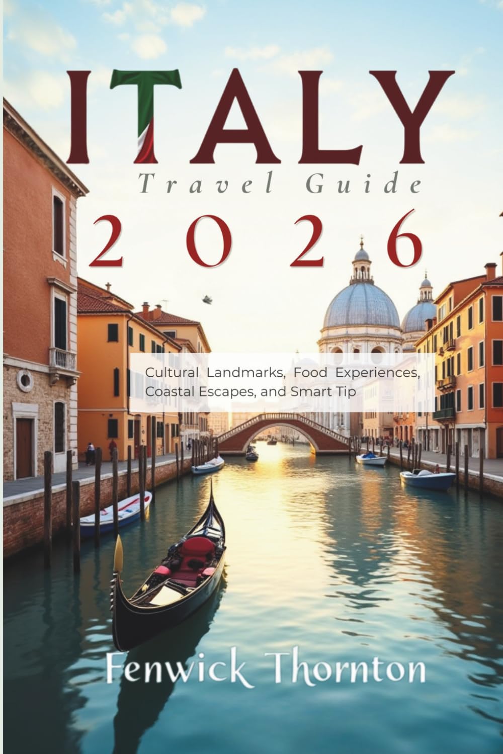 Italy Travel Guide 2026: Cultural Landmarks, Food Experiences, Coastal Escapes, and Smart Tip
