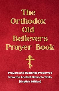 The Orthodox Old Believer’s Prayer Book: Prayers and Readings Preserved from the Ancient Slavonic Texts (English Edition)