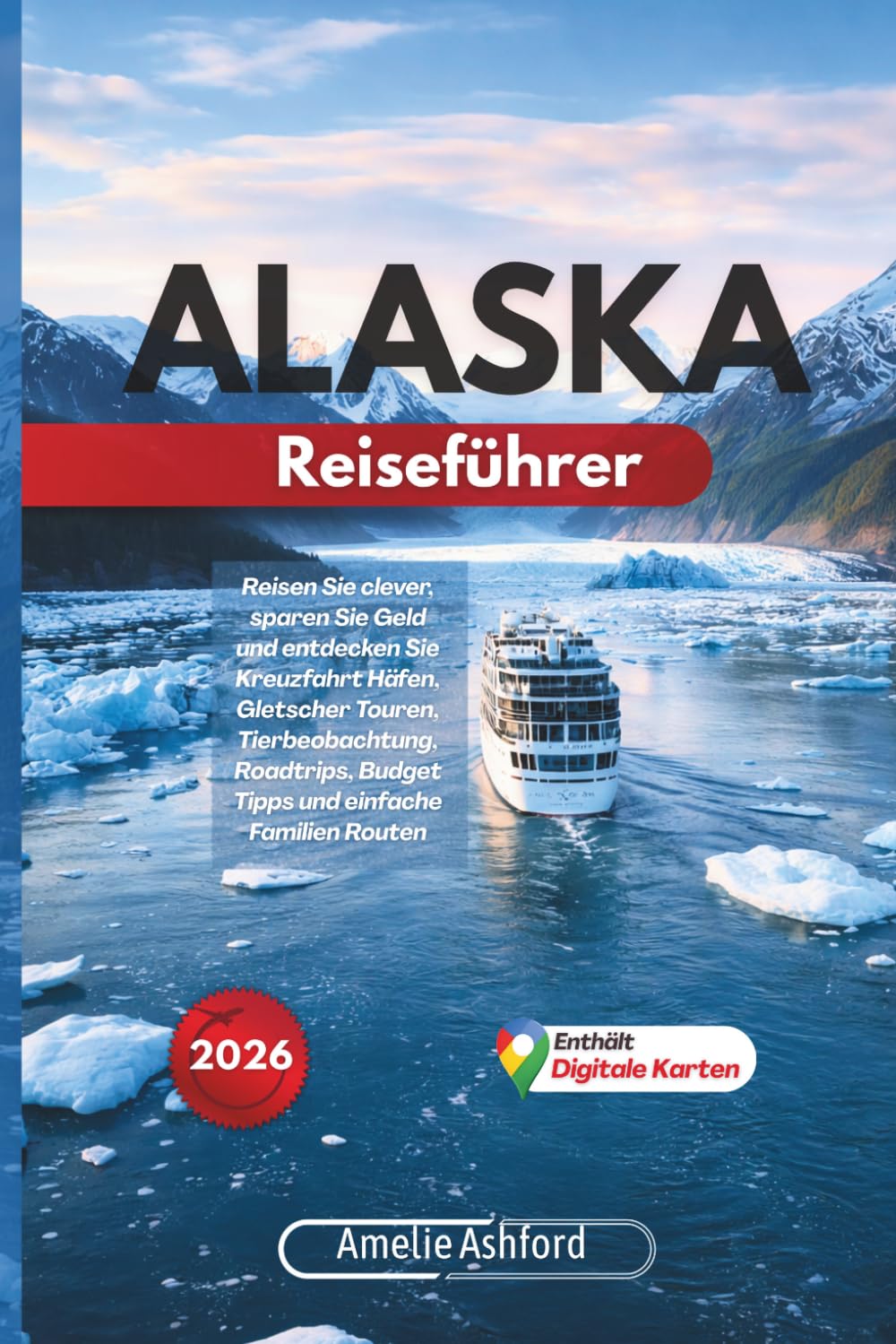 Alaska Reiseführer 2026: Reisen Sie clever, sparen Sie Geld und entdecken Sie Kreuzfahrt Häfen, Gletscher Touren, Tierbeobachtung, Roadtrips, Budget Tipps und einfache Familien Routen