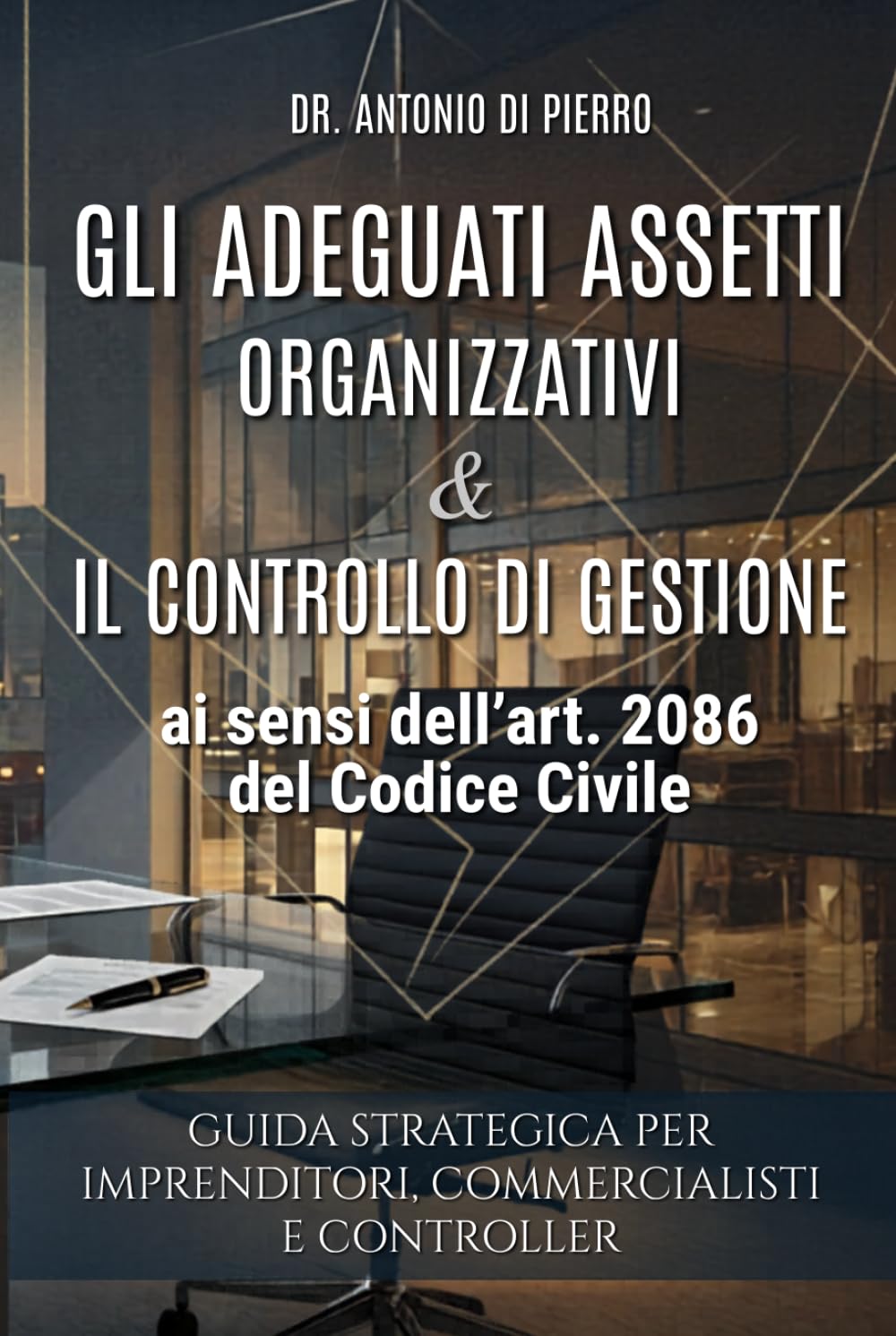 GLI ADEGUATI ASSETTI ORGANIZZATIVI & IL CONTROLLO DI GESTIONE: Guida Strategica per Imprenditori, Commercialisti e Controller