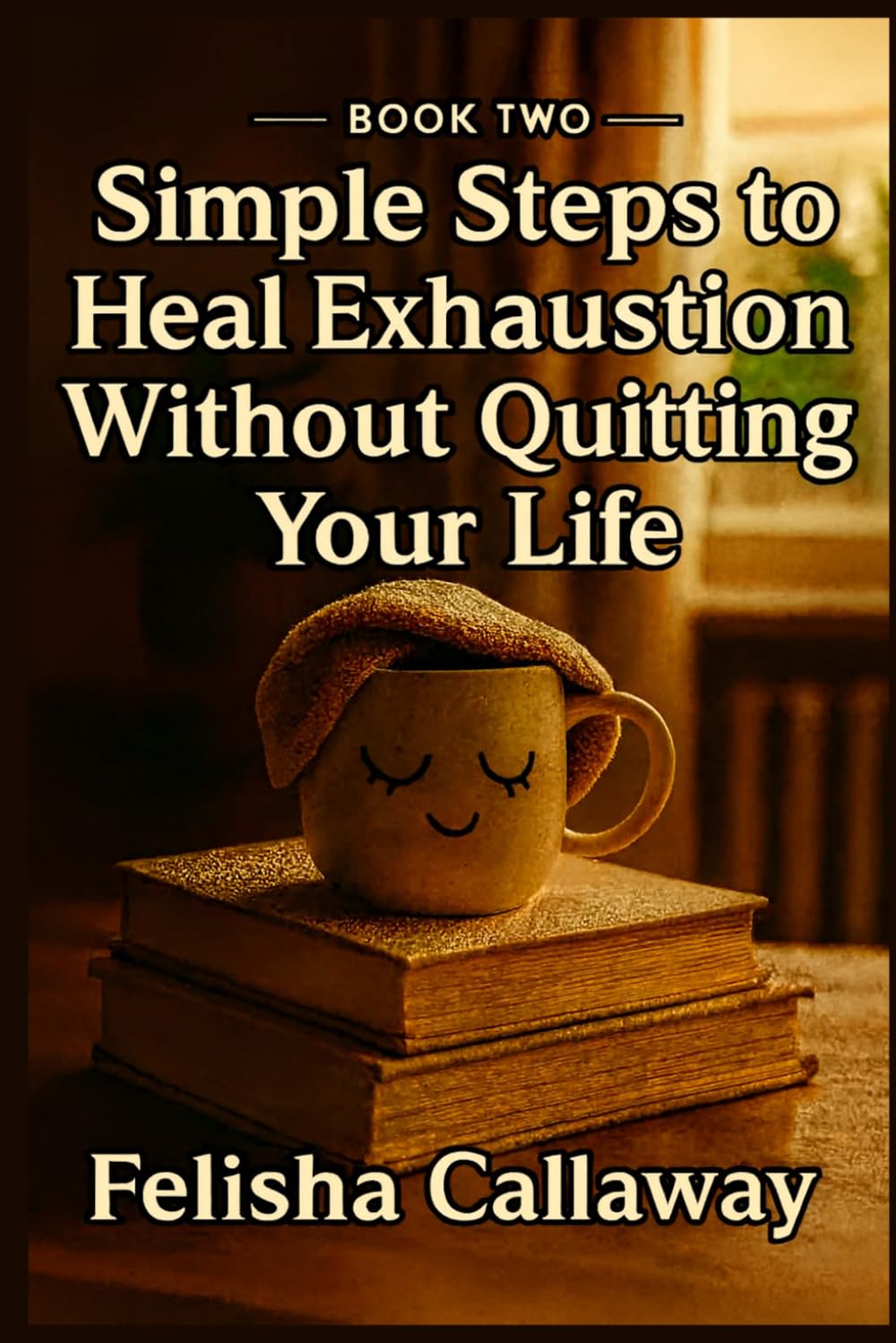 Simple Steps to Heal Exhaustion Without Quitting Your Life: Book Two (Simple Steps Trilogy)