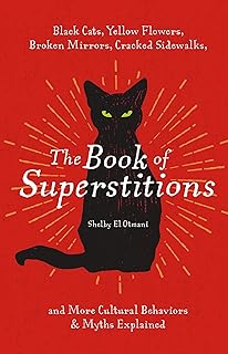 The Book of Superstitions: Black Cats, Yellow Flowers, Broken Mirrors, Cracked Sidewalks, and More Cultural Behaviors and Myths Explained