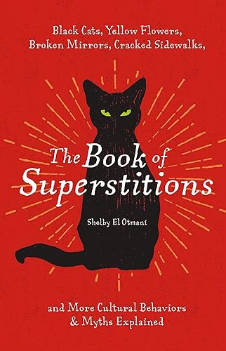 The Book of Superstitions: Black Cats, Yellow Flowers, Broken Mirrors,