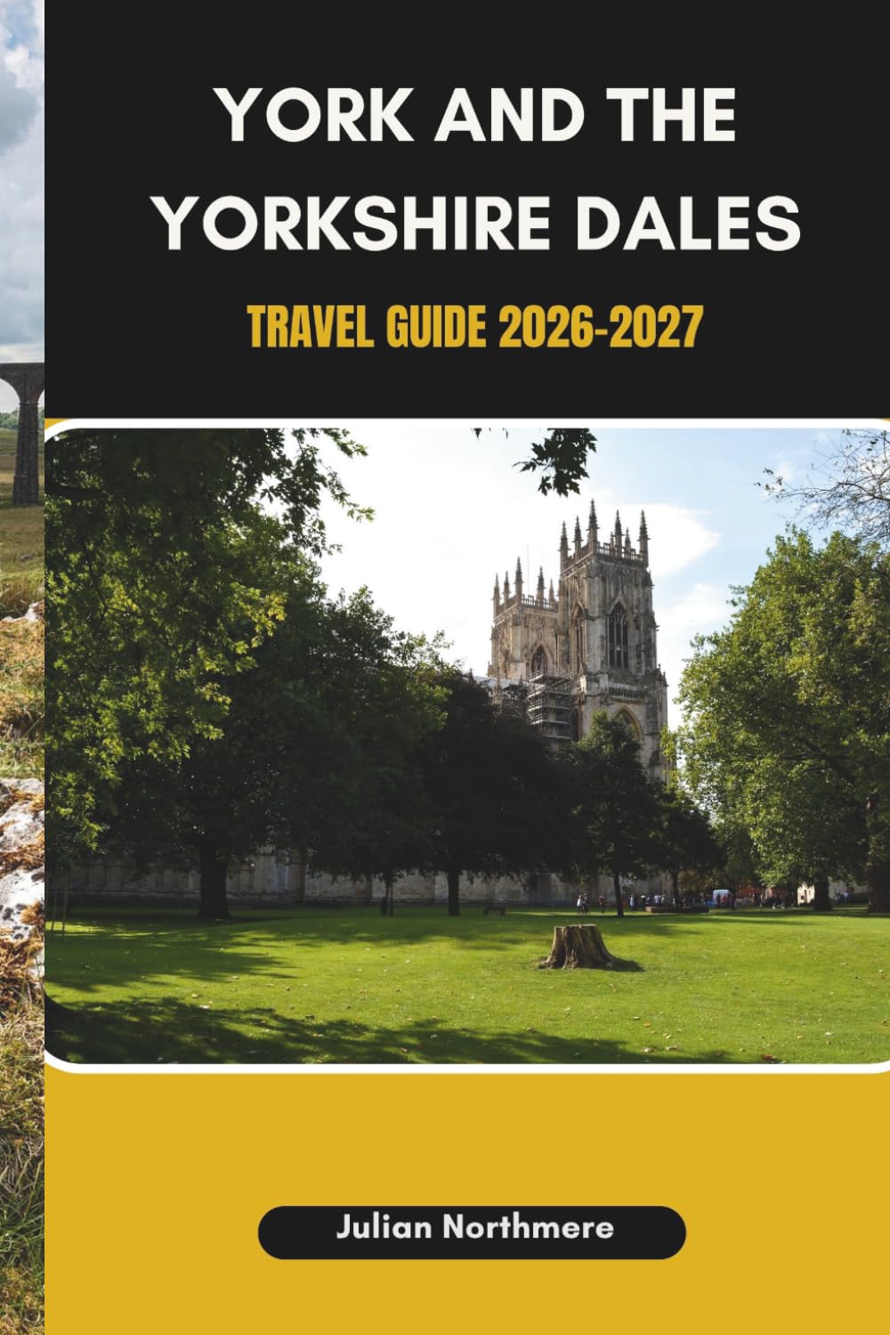 YORK AND THE YORKSHIRE DALES TRAVEL GUIDE 2026-2027: Discover Historic Streets, Traditional Villages, and Scenic Countryside Landscapes