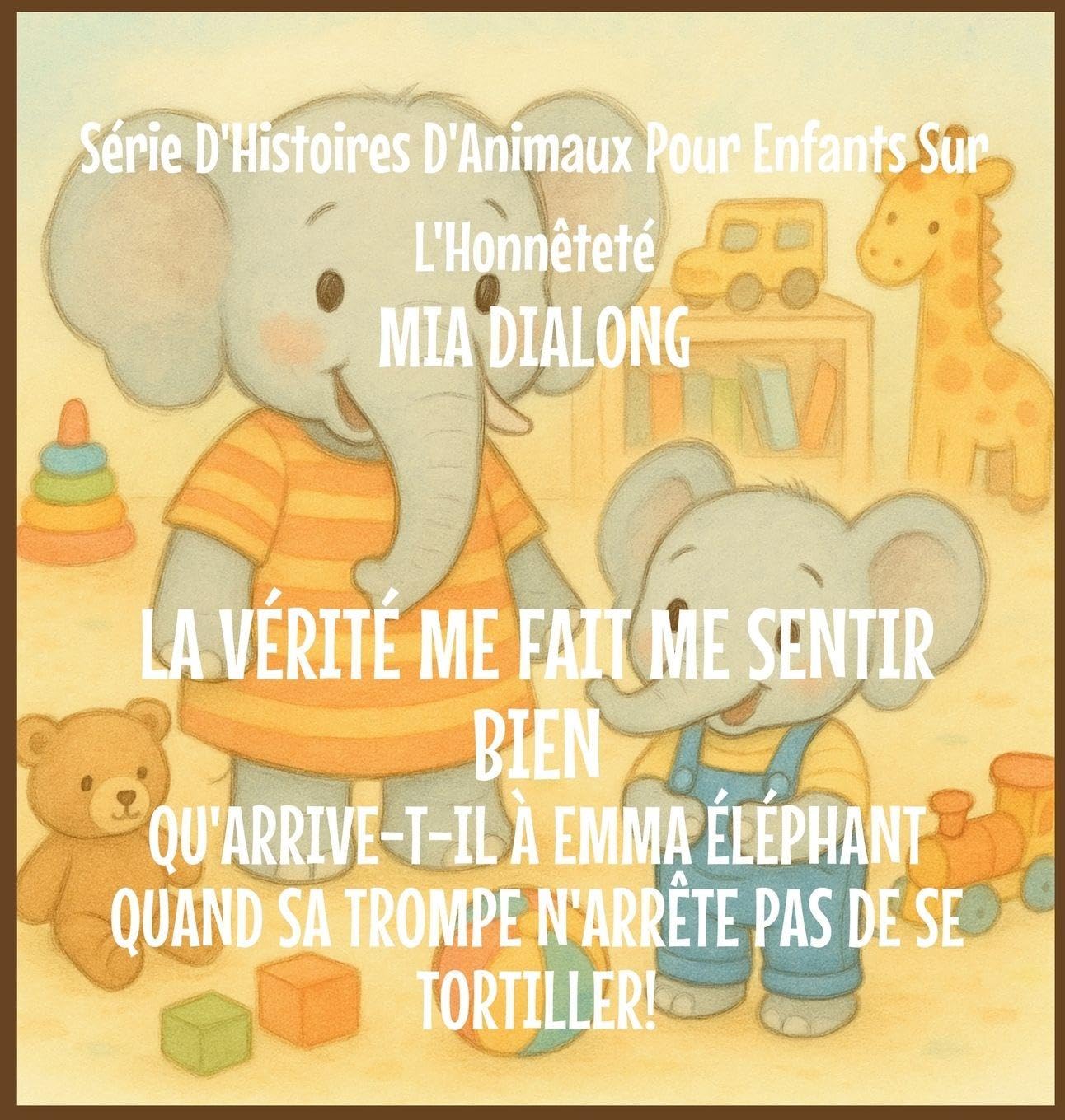 La Vérité Me Fait du Bien: Qu'arrive-t-il à Emma Éléphant Quand Sa Trompe N'Arrête pas De Se Tortiller!: 2 (Série d'Histoires d'Animaux Pour Enfants Sur l'Honnêteté)