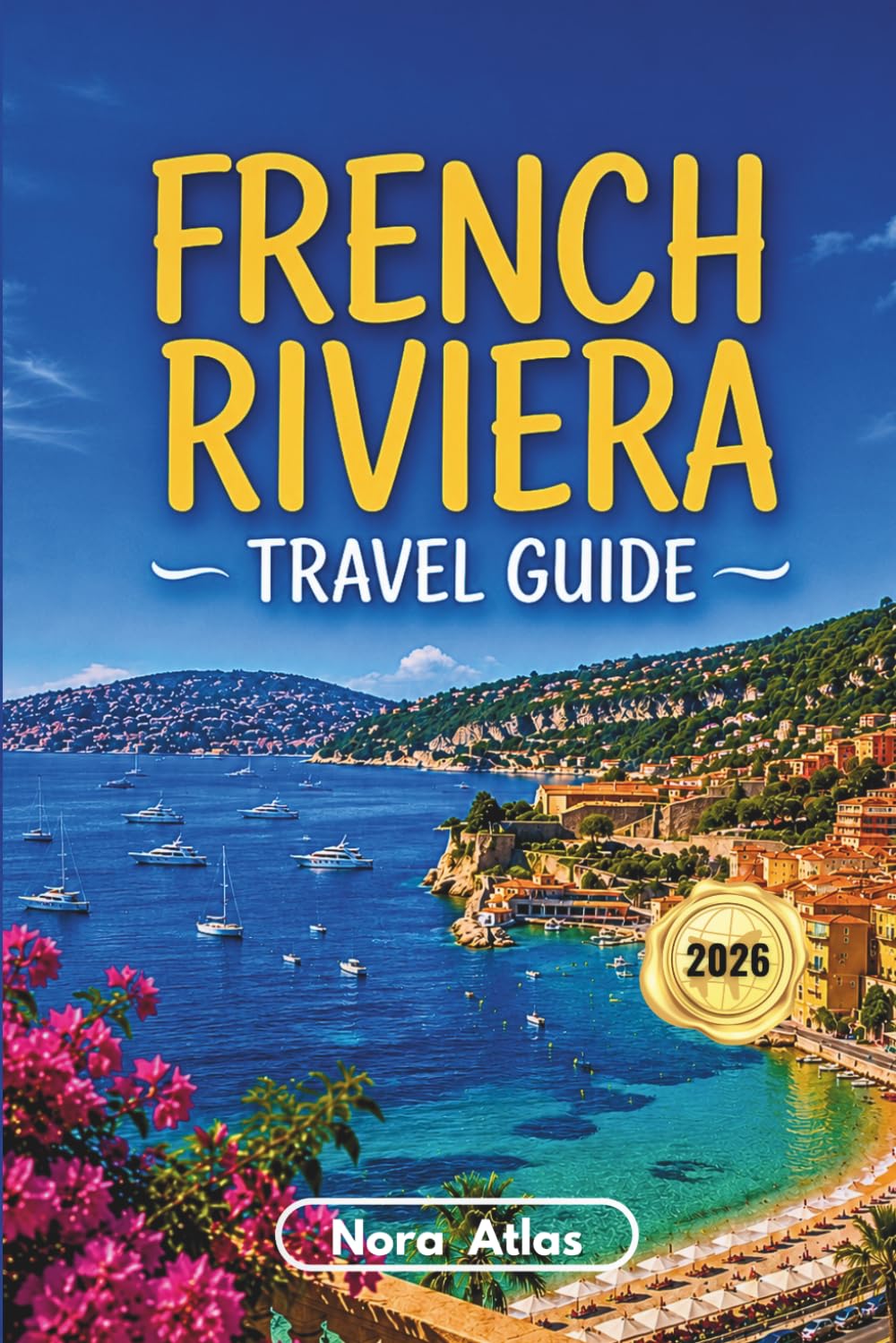 French Riviera Travel Guide 2026: Luxury Beaches, Scenic Coastal Drives, Hidden Gems & Local Secrets from Nice to Saint-Tropez