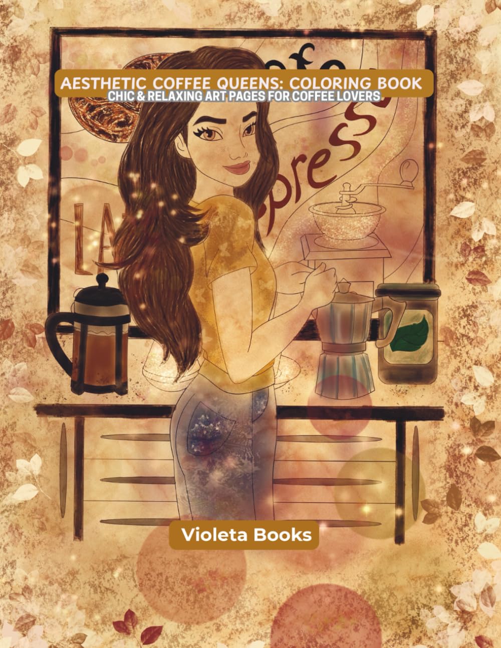 AESTHETIC COFFEE QUEENS: COLORING BOOK: CHIC & RELAXING ART PAGES FOR COFFEE LOVERS