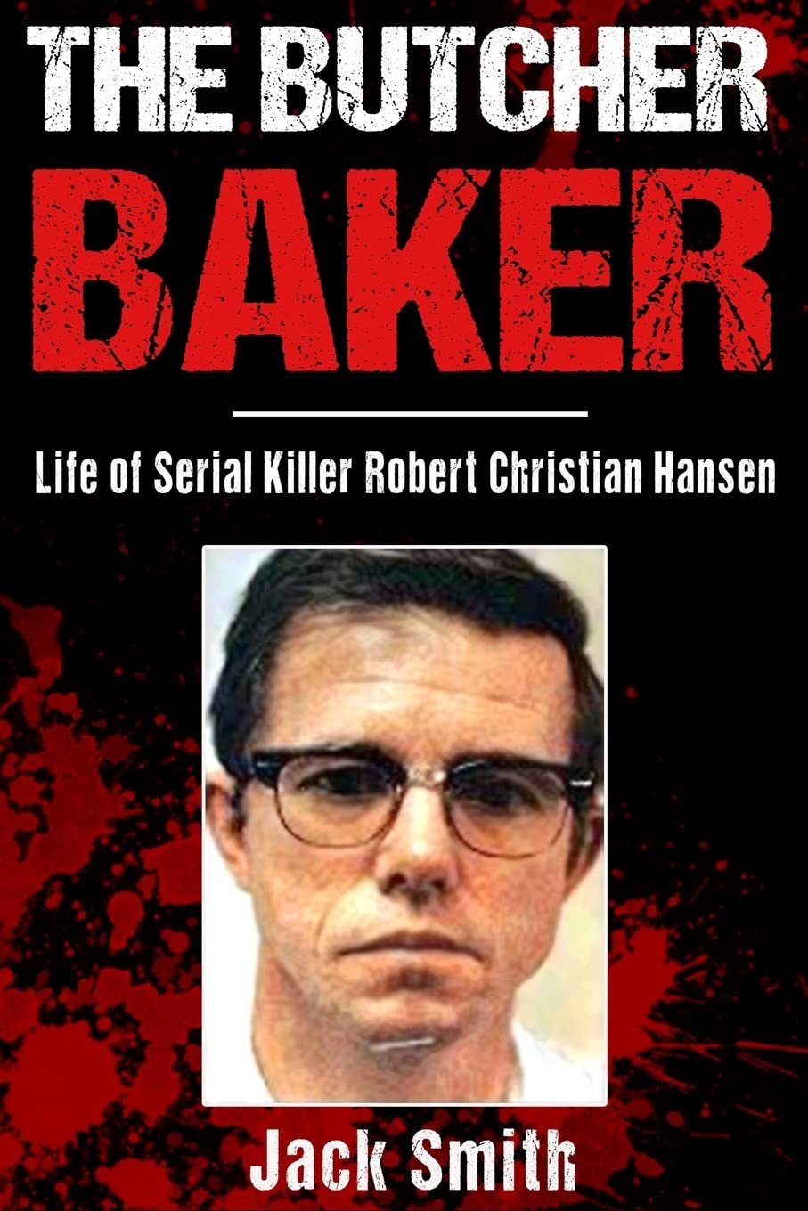The Butcher Baker: Life of Serial Killer Robert Christian Hansen: 4 (Serial Killer True Crime Books)