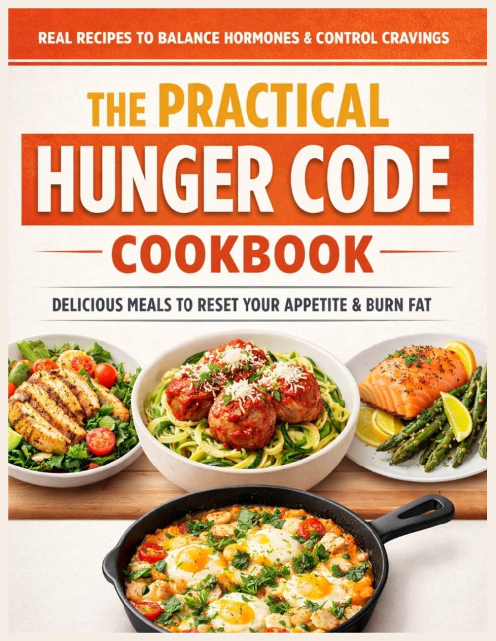The Practical Hunger Code Cookbook: Stop Cravings, Fix Your Hunger Signals, and Reset Your Metabolism with Simple Low-Carb Recipes for Hormonal Balance and Effective Weight Loss
