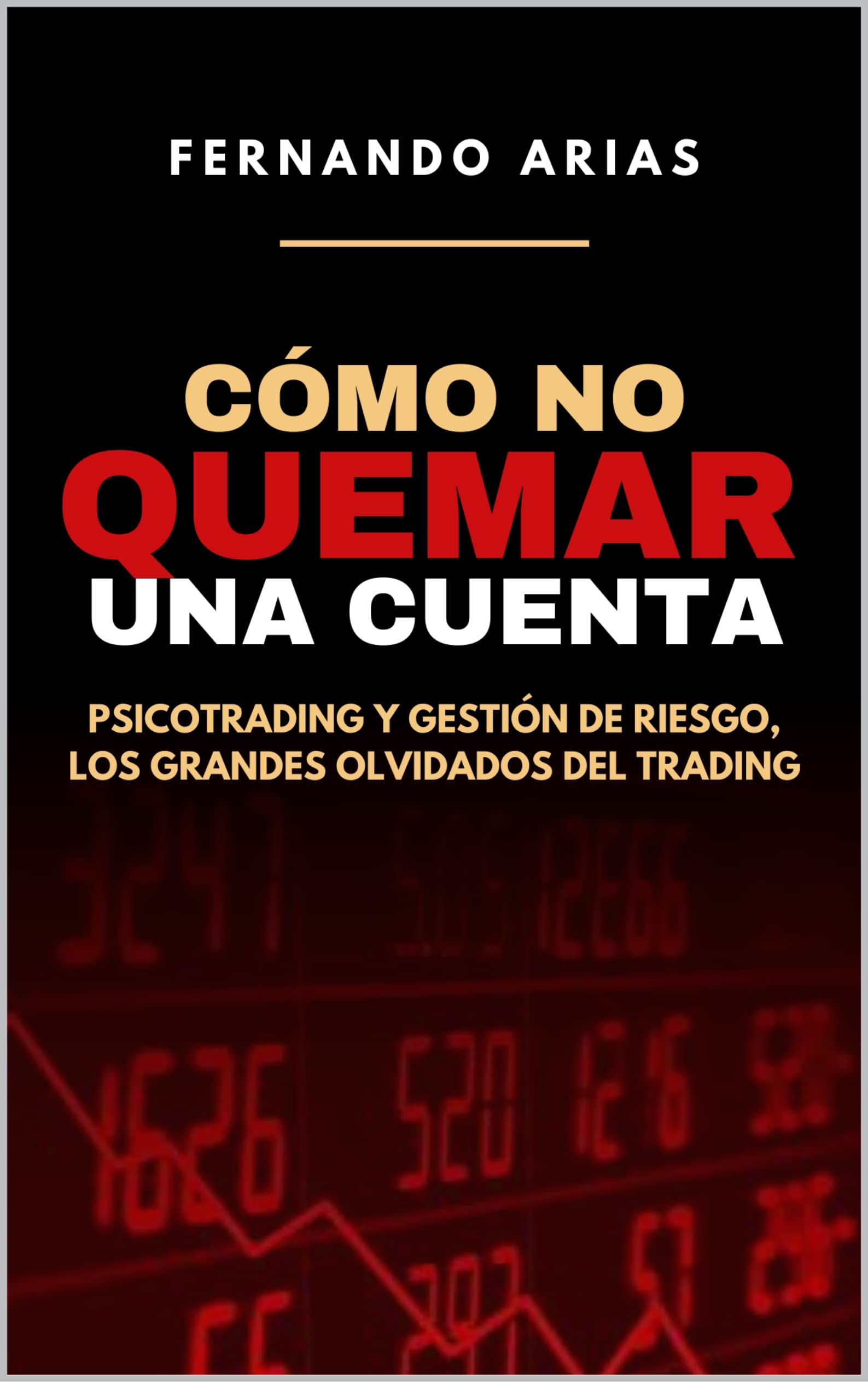 Cómo no quemar una cuenta: Psicotrading y gestión de riesgo, los grandes olvidados del trading (Spanish Edition)