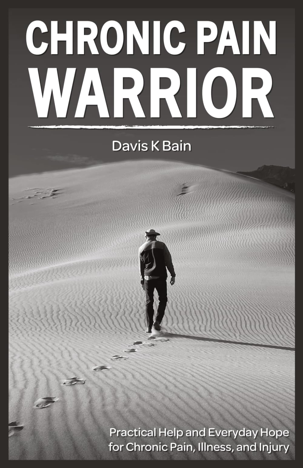 Chronic Pain Warrior: Practical Help and Everyday Hope for Chronic Pain, Illness, and Injury