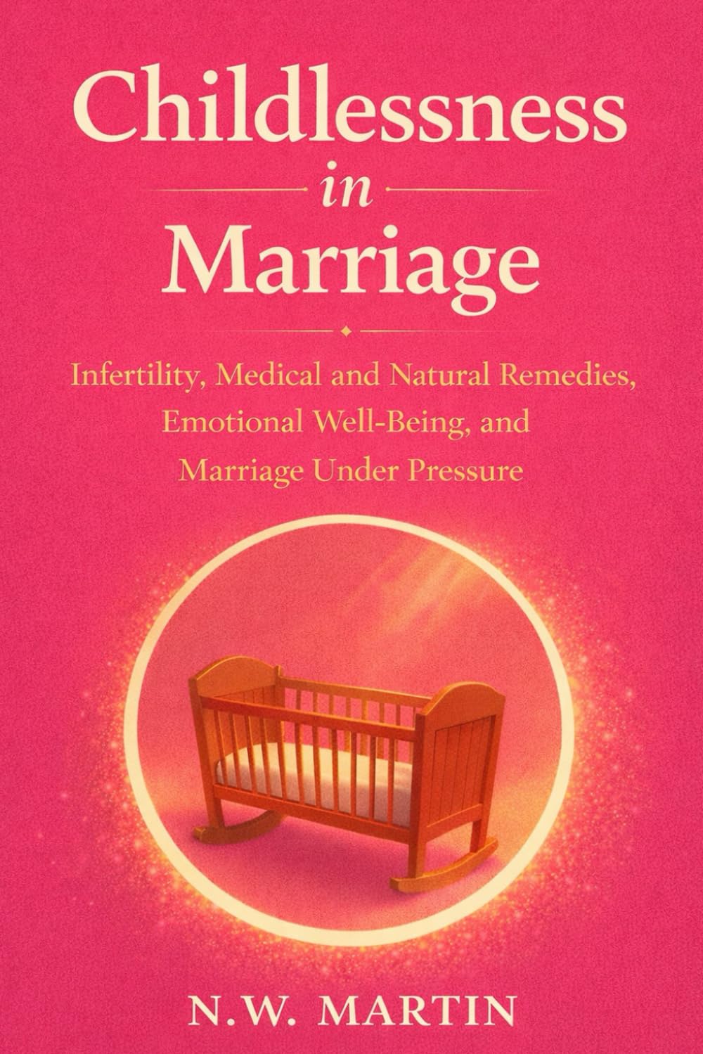 Childlessness in Marriage: Infertility, Medical and Natural Remedies, Emotional Well-Being, and Marriage Under Pressure