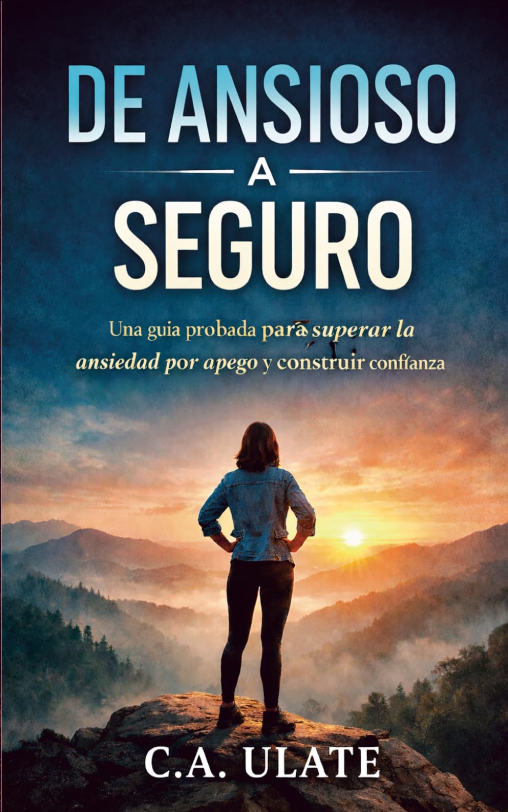 De Ansioso a Seguro: Una guía probada para superar la ansiedad por apego y construir confianza (Guías Prácticas para Solucionarlo Todo!)