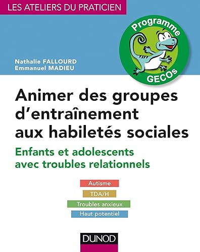Animer des groupes d'entraînement aux habiletés sociales - Programme GECOs: Enfants et adolescents avec troubles relationnels : Autisme, TDA/H, Troubles anxieux, Haut potentiel