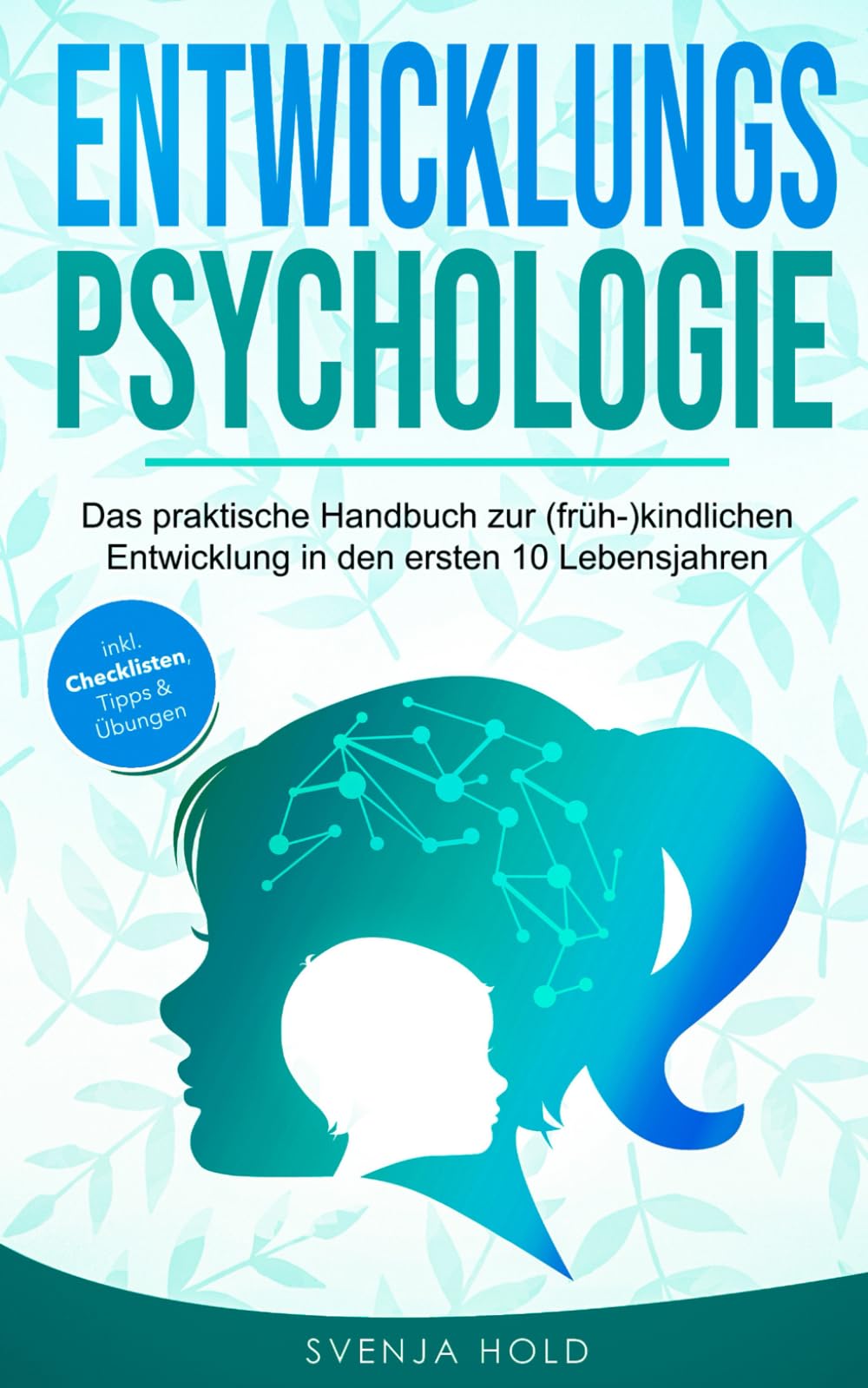 Entwicklungspsychologie: Das praktische Handbuch zur (früh-)kindlichen Entwicklung in den ersten 10 Lebensjahren
