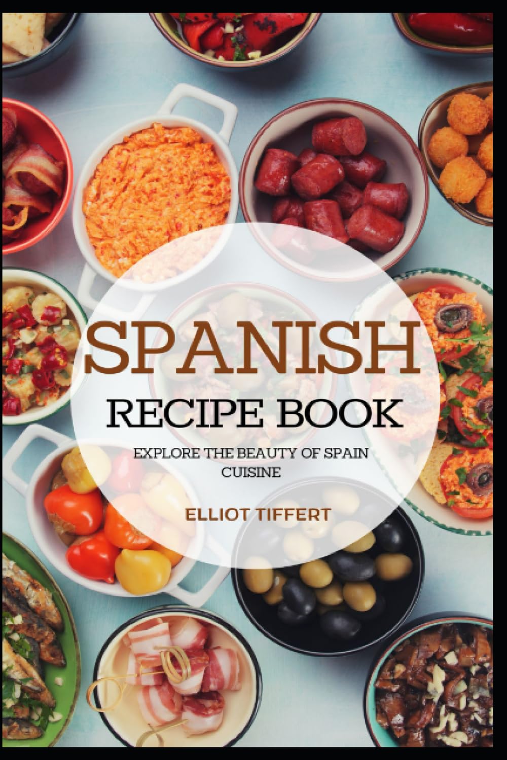 Spanish Recipe Book Explore the beauty of Spain cuisine Elliot Tiffert 9798861842051 Amazon