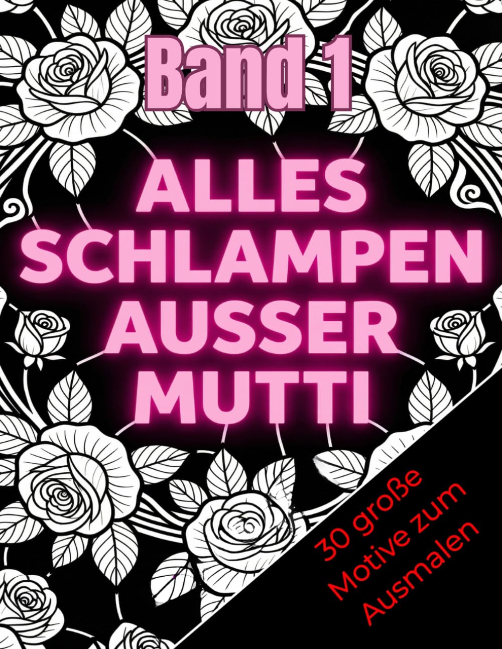 Alles Schlampen ausser Mutti: Ein Malbuch zum Abkotzen, Abreagieren, Wut rauslassen und allem dazwischen (Mal dir die Welt, wie sie dir passt)